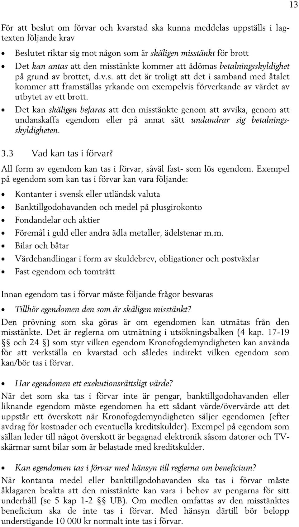 Det kan skäligen befaras att den misstänkte genom att avvika, genom att undanskaffa egendom eller på annat sätt undandrar sig betalningsskyldigheten. 3.3 Vad kan tas i förvar?