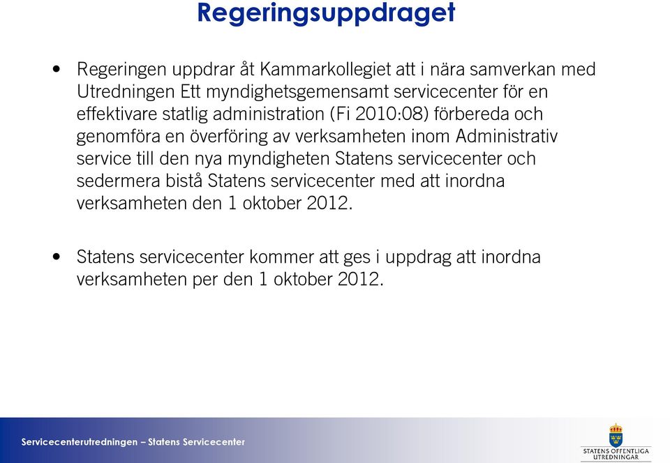 inom Administrativ service till den nya myndigheten Statens servicecenter och sedermera bistå Statens servicecenter med att