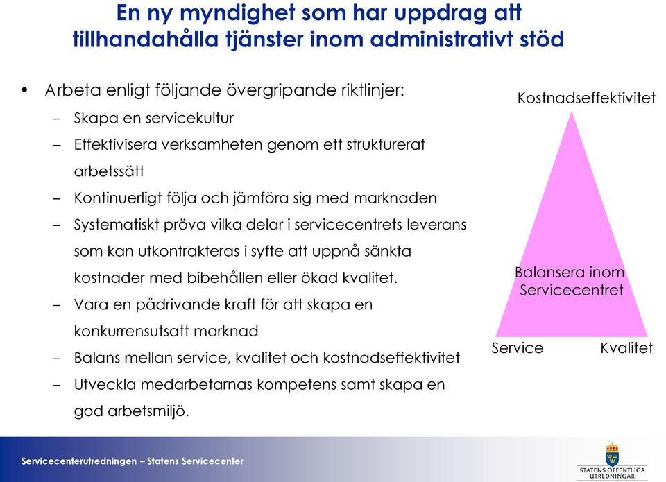 som kan utkontrakteras i syfte att uppnå sänkta kostnader med bibehållen eller ökad kvalitet.