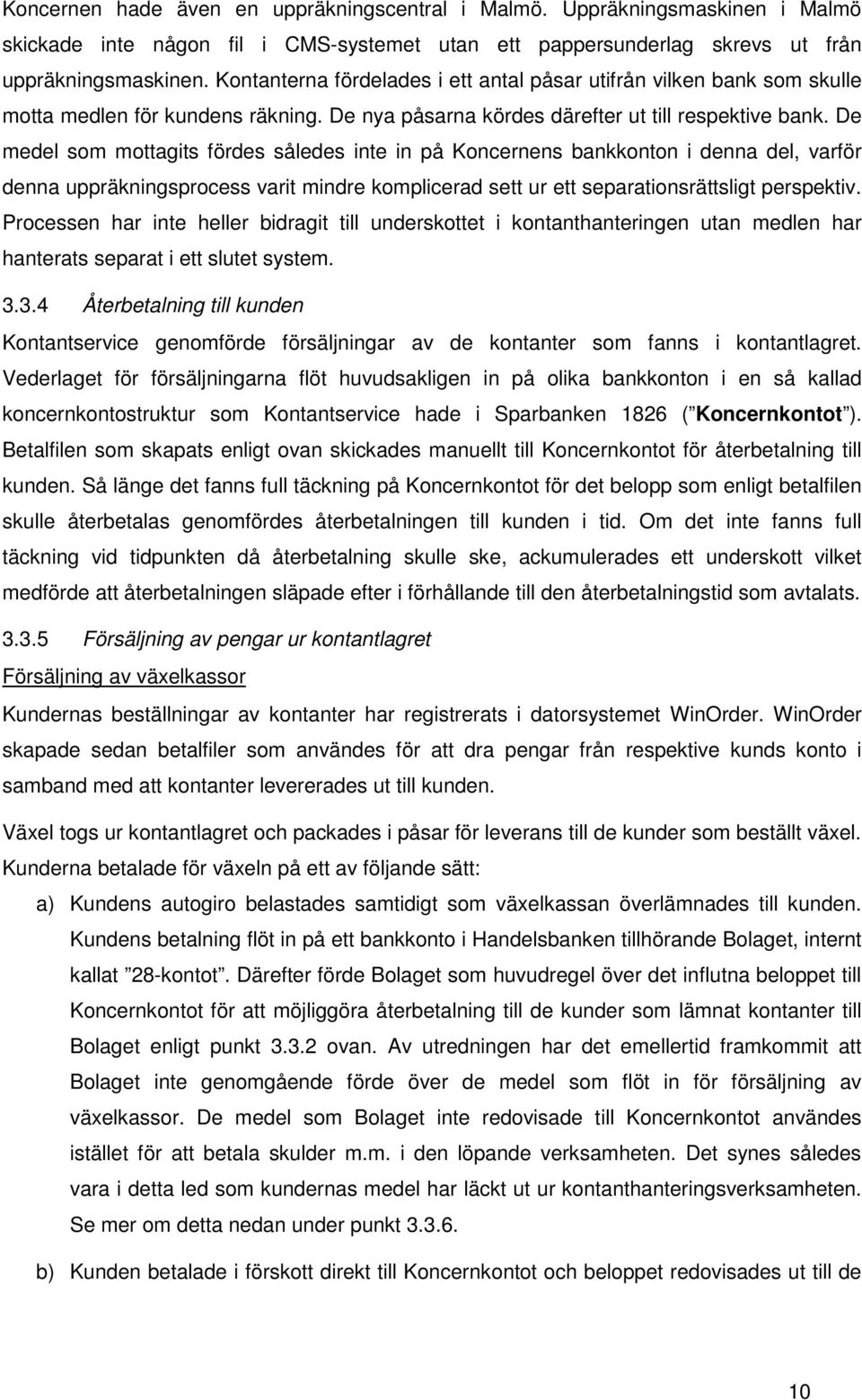 De medel som mottagits fördes således inte in på Koncernens bankkonton i denna del, varför denna uppräkningsprocess varit mindre komplicerad sett ur ett separationsrättsligt perspektiv.