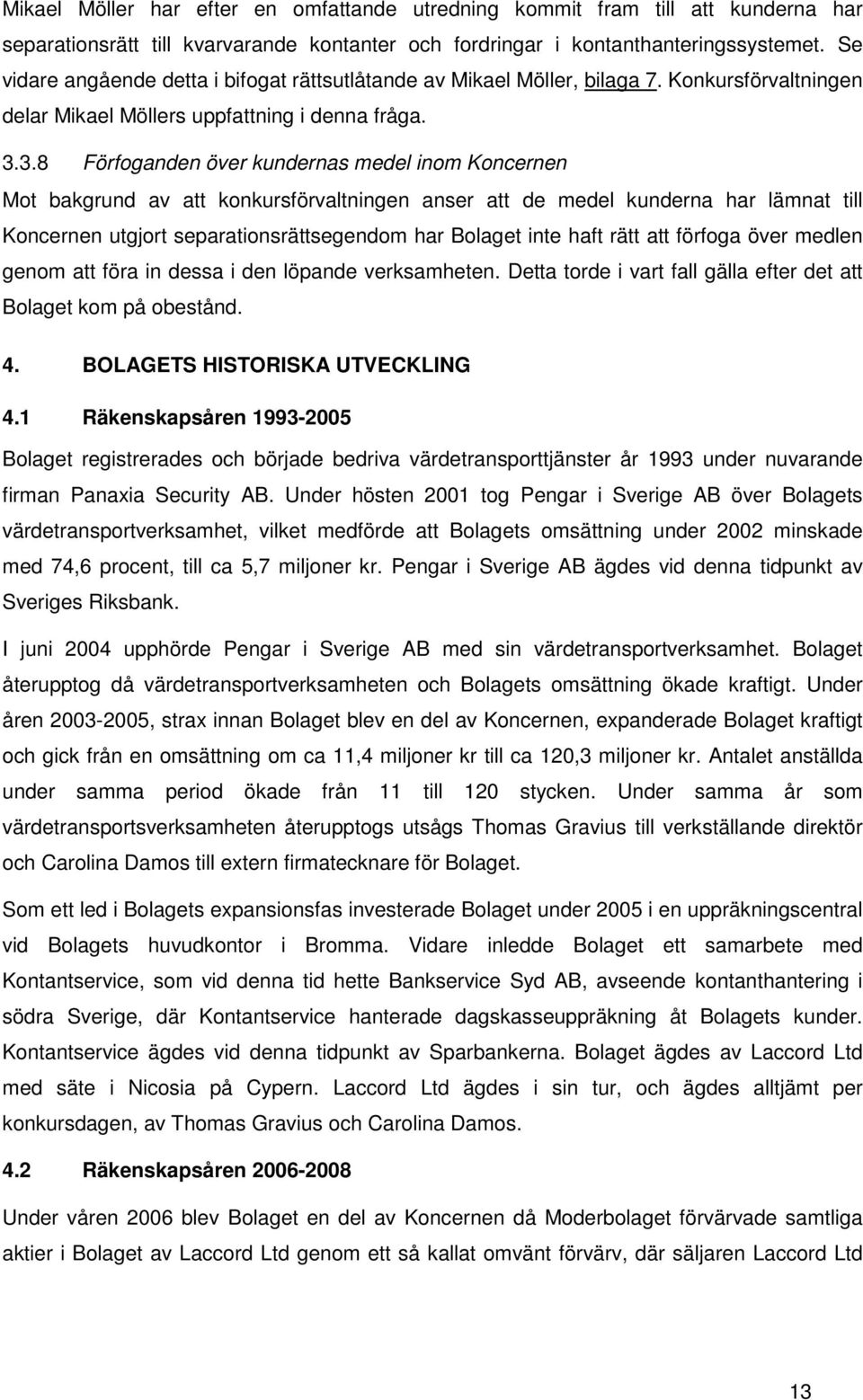 3.8 Förfoganden över kundernas medel inom Koncernen Mot bakgrund av att konkursförvaltningen anser att de medel kunderna har lämnat till Koncernen utgjort separationsrättsegendom har Bolaget inte
