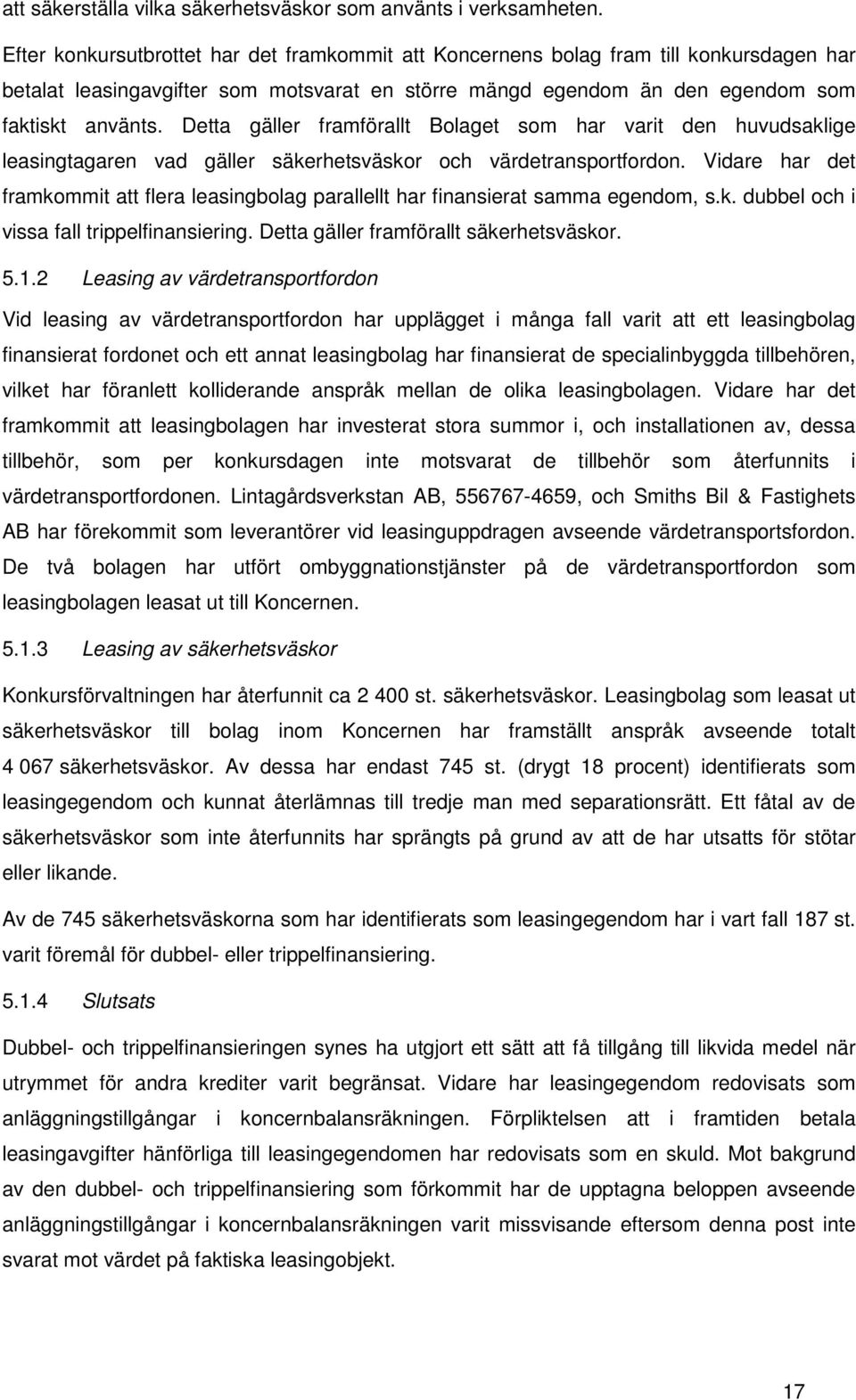 Detta gäller framförallt Bolaget som har varit den huvudsaklige leasingtagaren vad gäller säkerhetsväskor och värdetransportfordon.