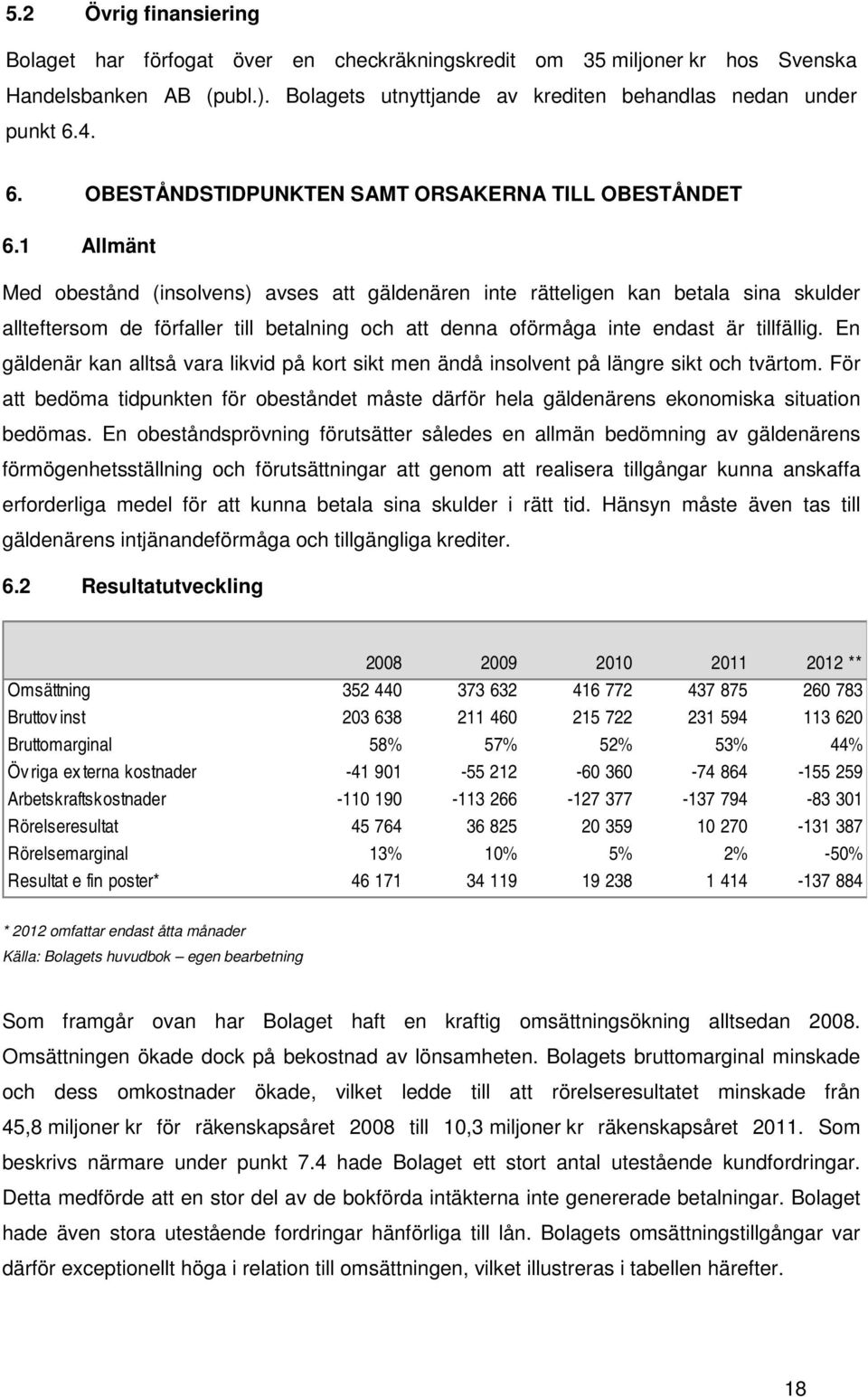 1 Allmänt Med obestånd (insolvens) avses att gäldenären inte rätteligen kan betala sina skulder allteftersom de förfaller till betalning och att denna oförmåga inte endast är tillfällig.