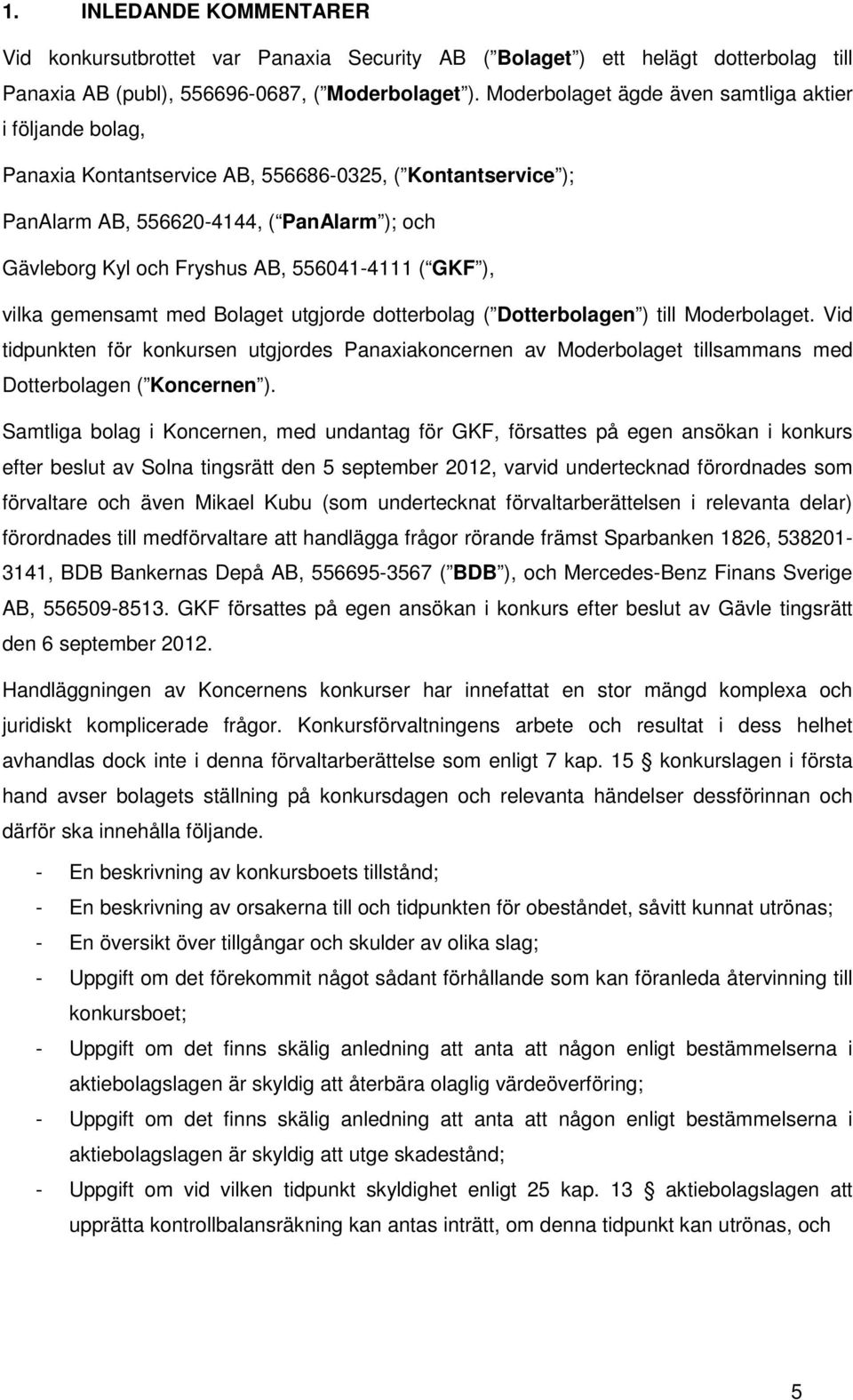 556041-4111 ( GKF ), vilka gemensamt med Bolaget utgjorde dotterbolag ( Dotterbolagen ) till Moderbolaget.