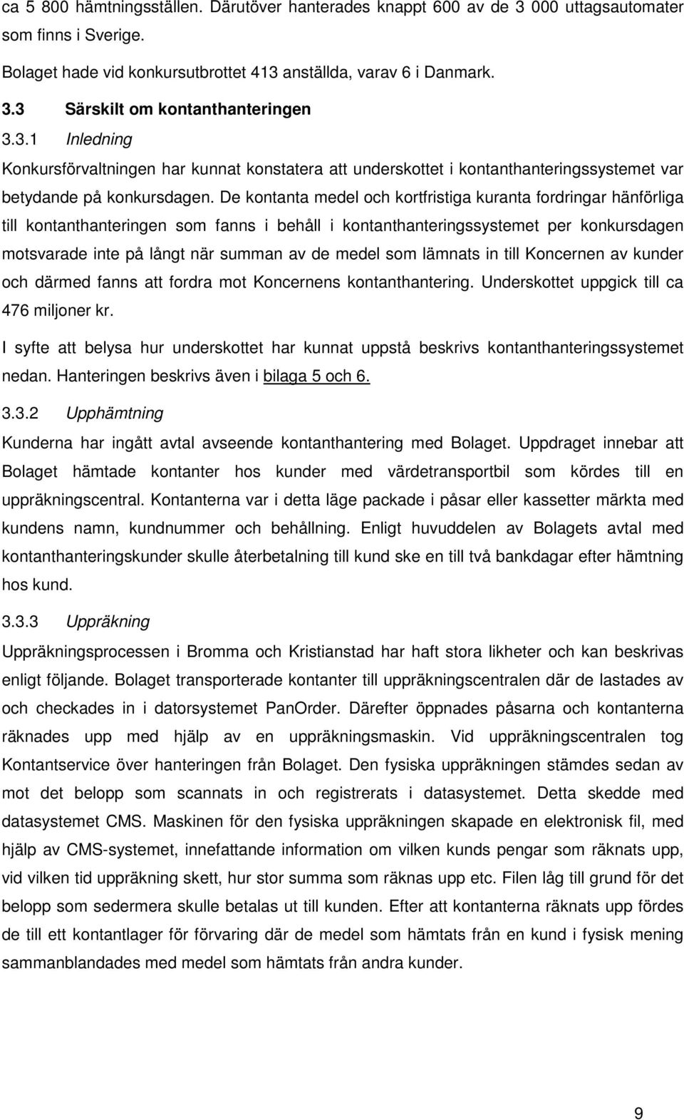 De kontanta medel och kortfristiga kuranta fordringar hänförliga till kontanthanteringen som fanns i behåll i kontanthanteringssystemet per konkursdagen motsvarade inte på långt när summan av de