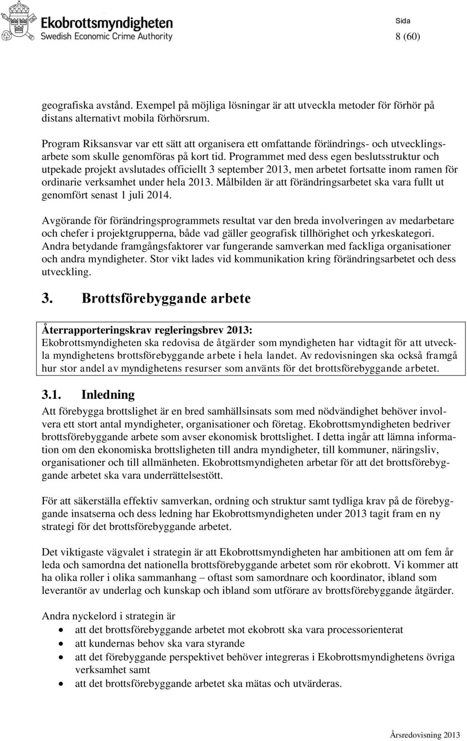 Programmet med dess egen beslutsstruktur och utpekade projekt avslutades officiellt 3 september 2013, men arbetet fortsatte inom ramen för ordinarie verksamhet under hela 2013.