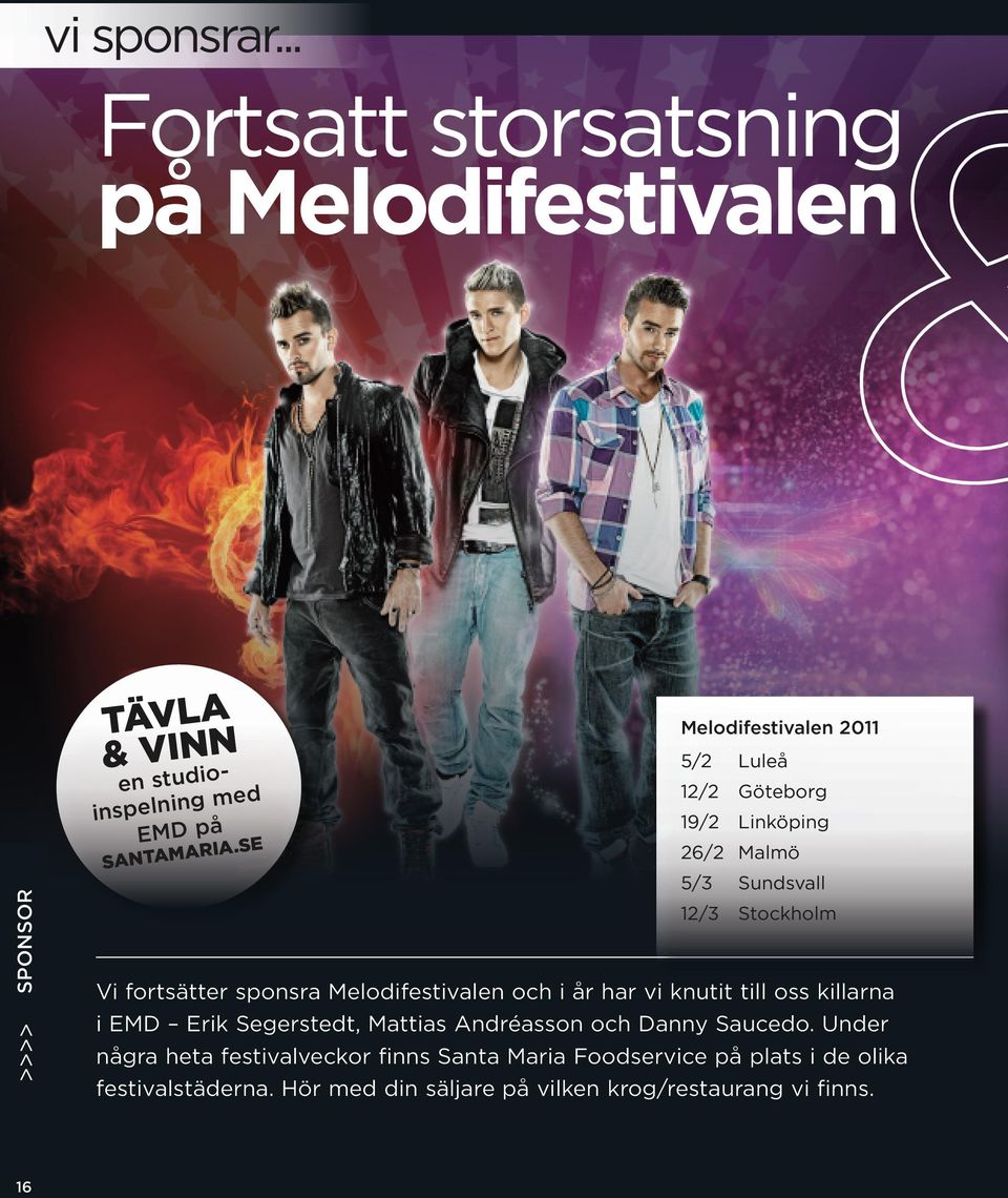 Melodifestivalen och i år har vi knutit till oss killarna i EMD Erik Segerstedt, Mattias Andréasson och Danny Saucedo.