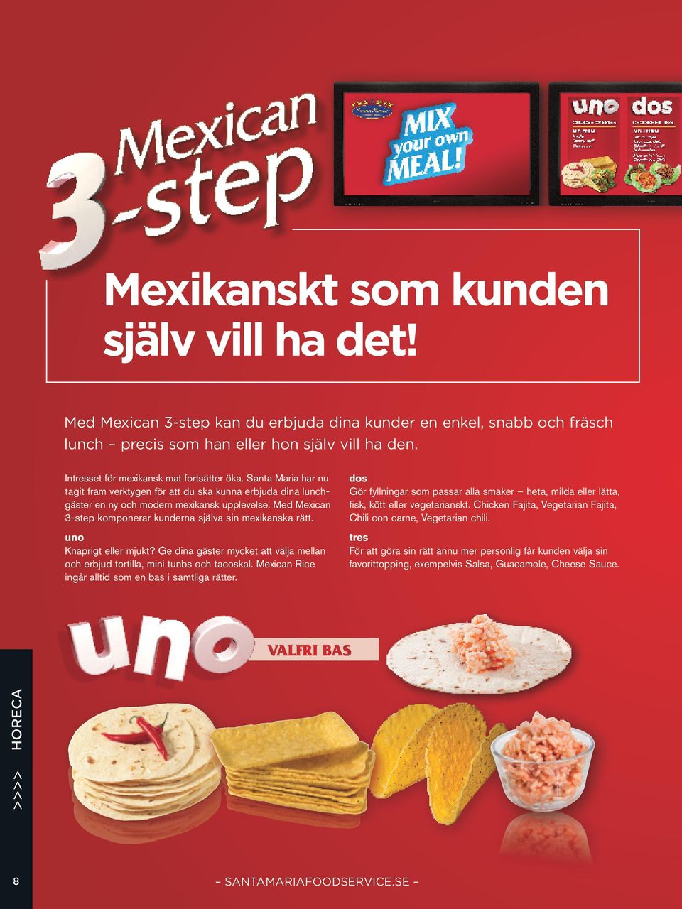 Med Mexican 3-step komponerar kunderna själva sin mexikanska rätt. uno Knaprigt eller mjukt? Ge dina gäster mycket att välja mellan och erbjud tortilla, mini tunbs och tacoskal.