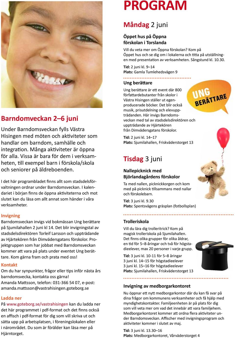 9 14 Plats: Gamla Tumlehedsvägen 9 Barndomveckan 2 6 juni Under Barndomsveckan fylls Västra Hisingen med möten och aktiviteter som handlar om barndom, samhälle och integration.