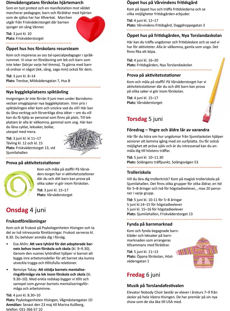 10 Plats: Friskväderstorget Öppet hus hos förskolans resursteam Kom och inspireras av oss tal-specialpedagoger i språkrummet.