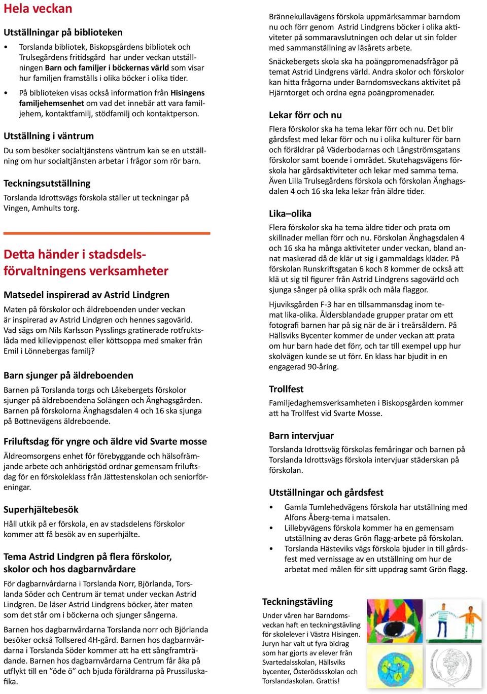 På biblioteken visas också information från Hisingens familjehemsenhet om vad det innebär att vara familjehem, kontaktfamilj, stödfamilj och kontaktperson.