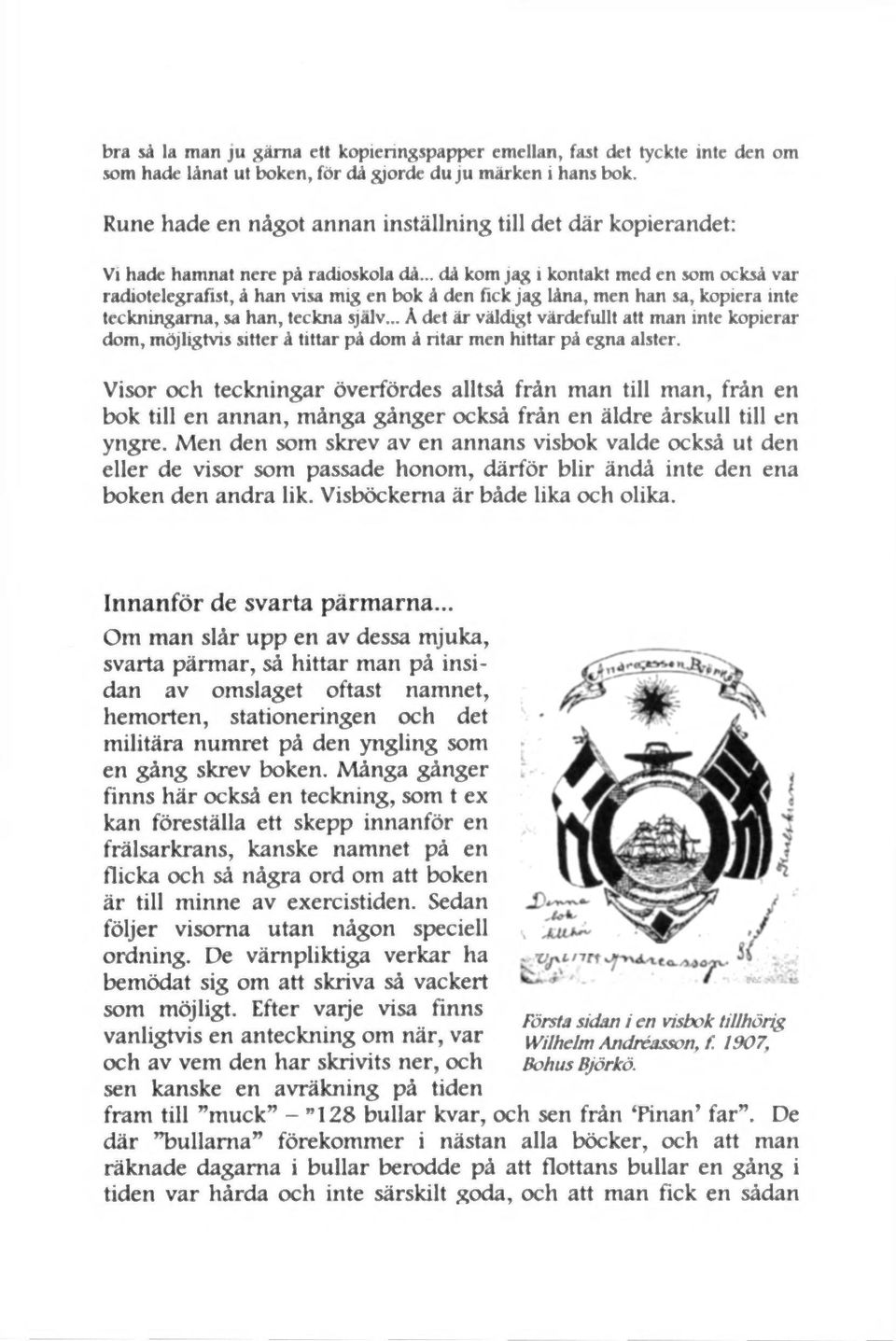 .. då kom jag i kontakt med en som också var radiotelegrafist, å han visa mig en bok å den fick jag låna, men han sa, kopiera inte teckningarna, sa han, teckna själv.