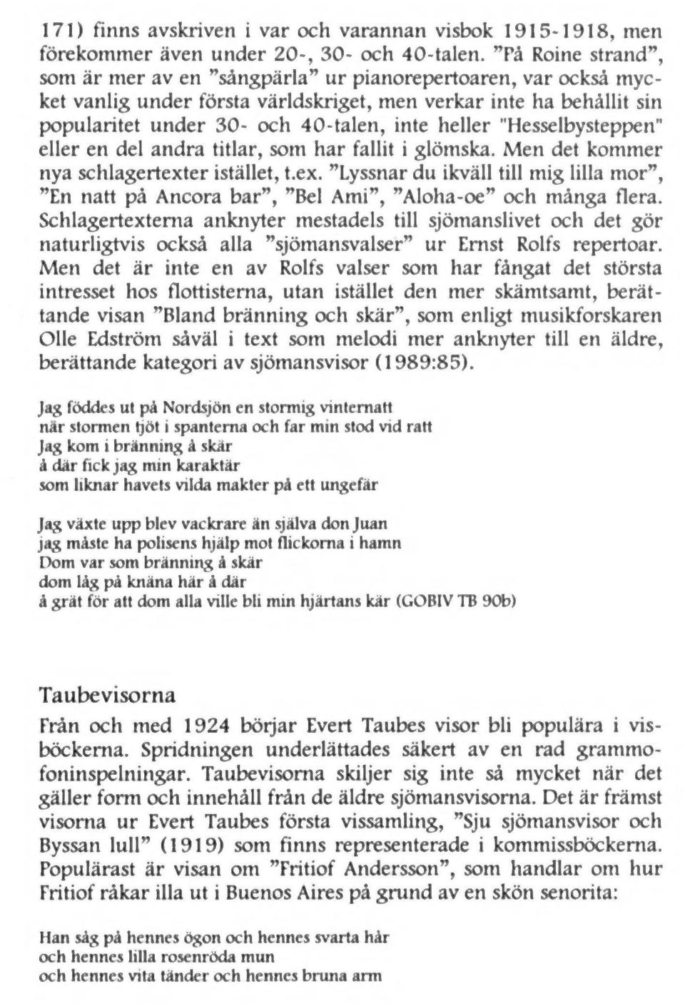 "Hesselbysteppen" eller en del andra titlar, som har fallit i glömska. Men det kommer nya schlagertexter istället, t. ex.