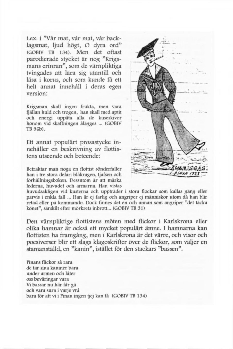 Krigsman skall ingen frukta, men vara fjällan huld och trogen, han skall med aptit och energi uppäta alla de kuseskivor honom vid skaffningen ålägges... (GOBIV TB 96b).