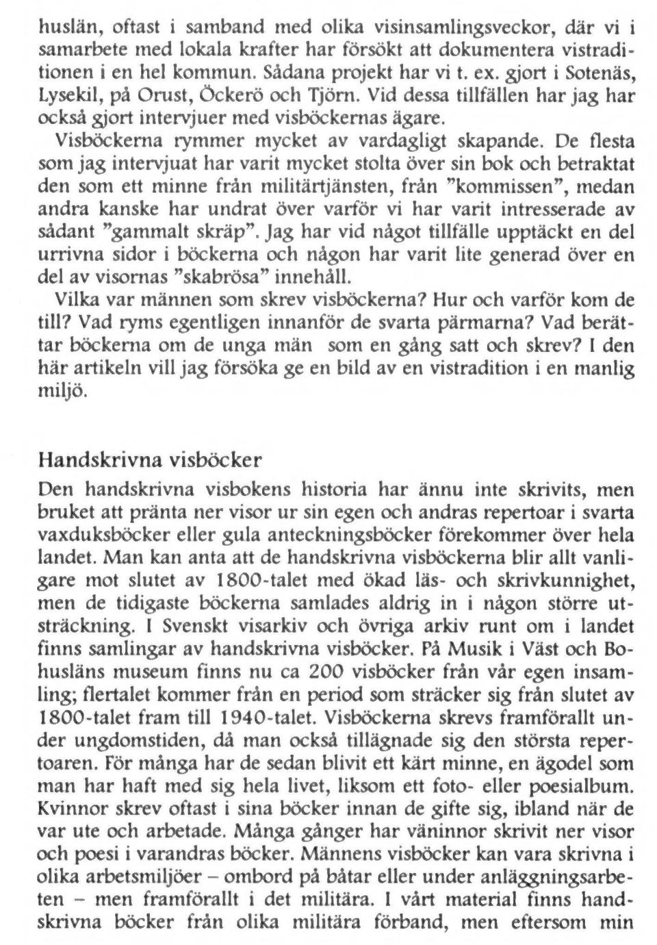De flesta som jag intervjuat har varit mycket stolta över sin bok och betraktat den som ett minne från militärtjänsten, från kommissen, medan andra kanske har undrat över varför vi har varit