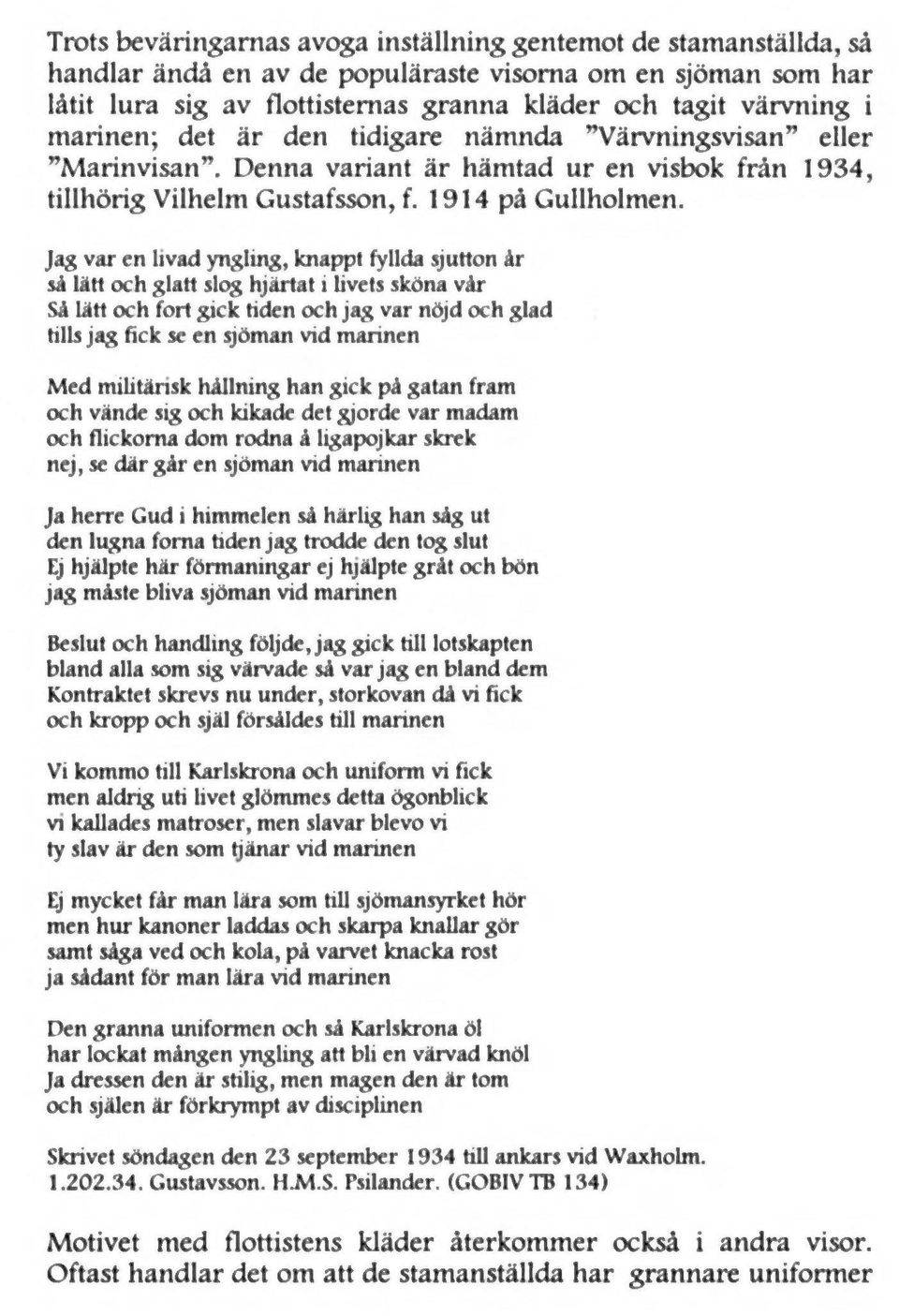 Jag var en livad yngling, knappt fyllda sjutton år så lätt och glatt slqg hjärtat i livets sköna vår Så lätt och fort gick tiden och jag var nöjd och glad tills jag fick se en sjöman vid marinen Med