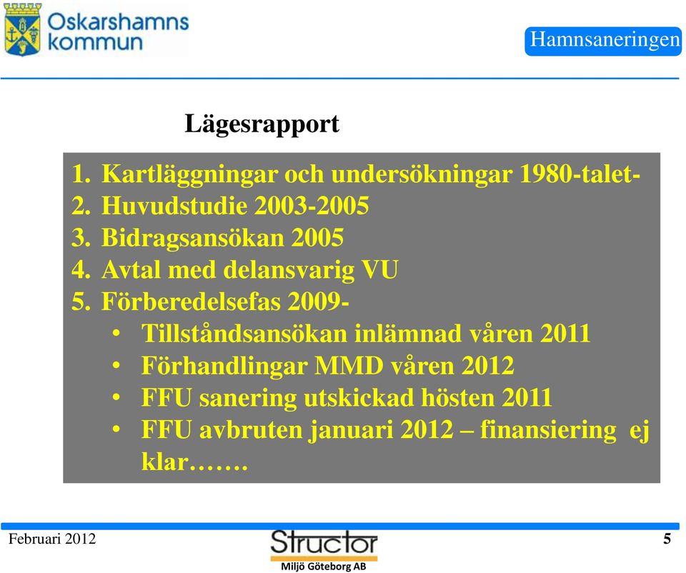 Förberedelsefas 2009- Tillståndsansökan inlämnad våren 2011 Förhandlingar MMD