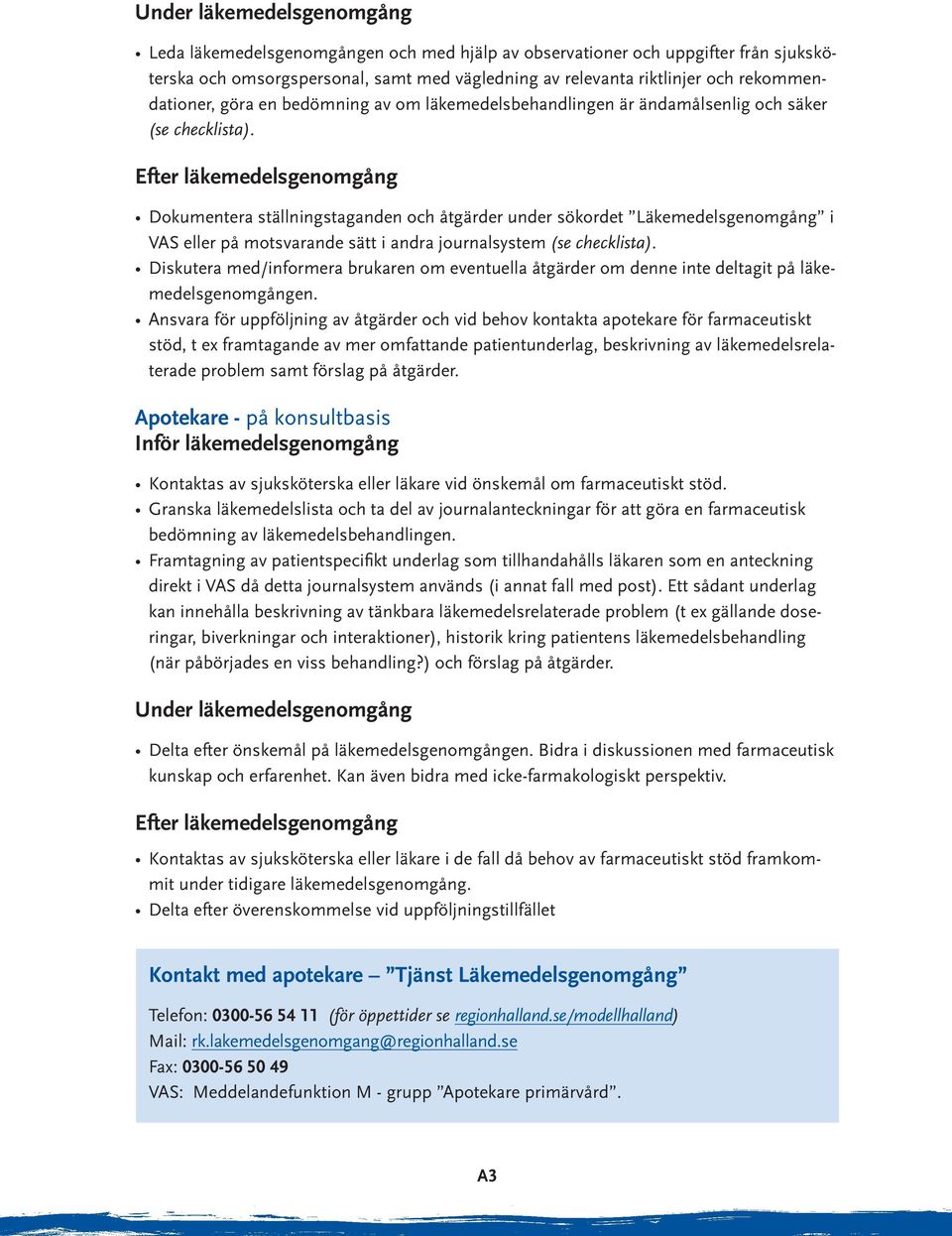 Efter läkemedelsgenomgång Dokumentera ställningstaganden och åtgärder under sökordet Läkemedelsgenomgång i VAS eller på motsvarande sätt i andra journalsystem (se checklista).