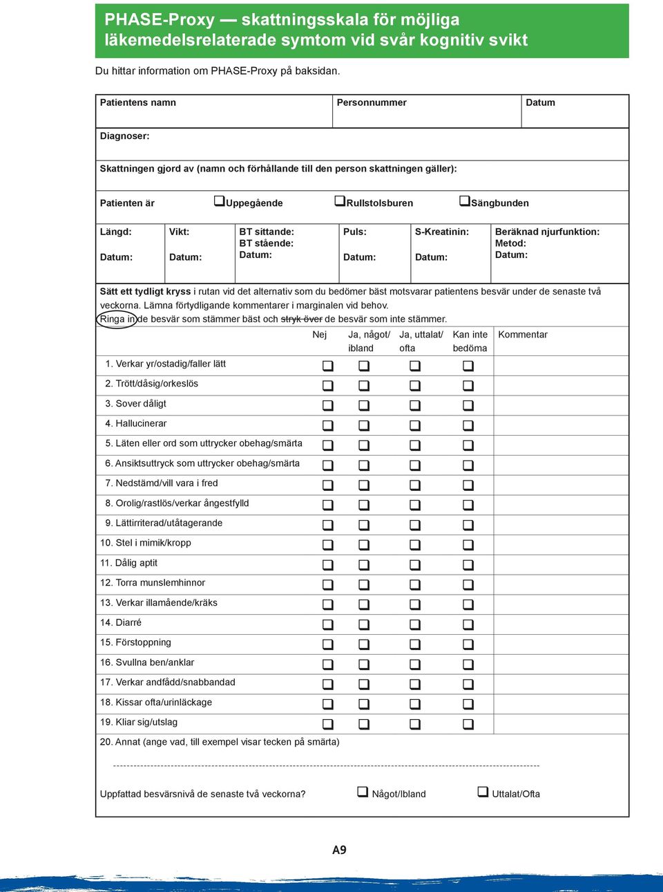 Datum: BT sittande: BT stående: Datum: Puls: Datum: S-Kreatinin: Datum: Beräknad njurfunktion: Metod: Datum: Sätt ett tydligt kryss i rutan vid det alternativ som du bedömer bäst motsvarar patientens