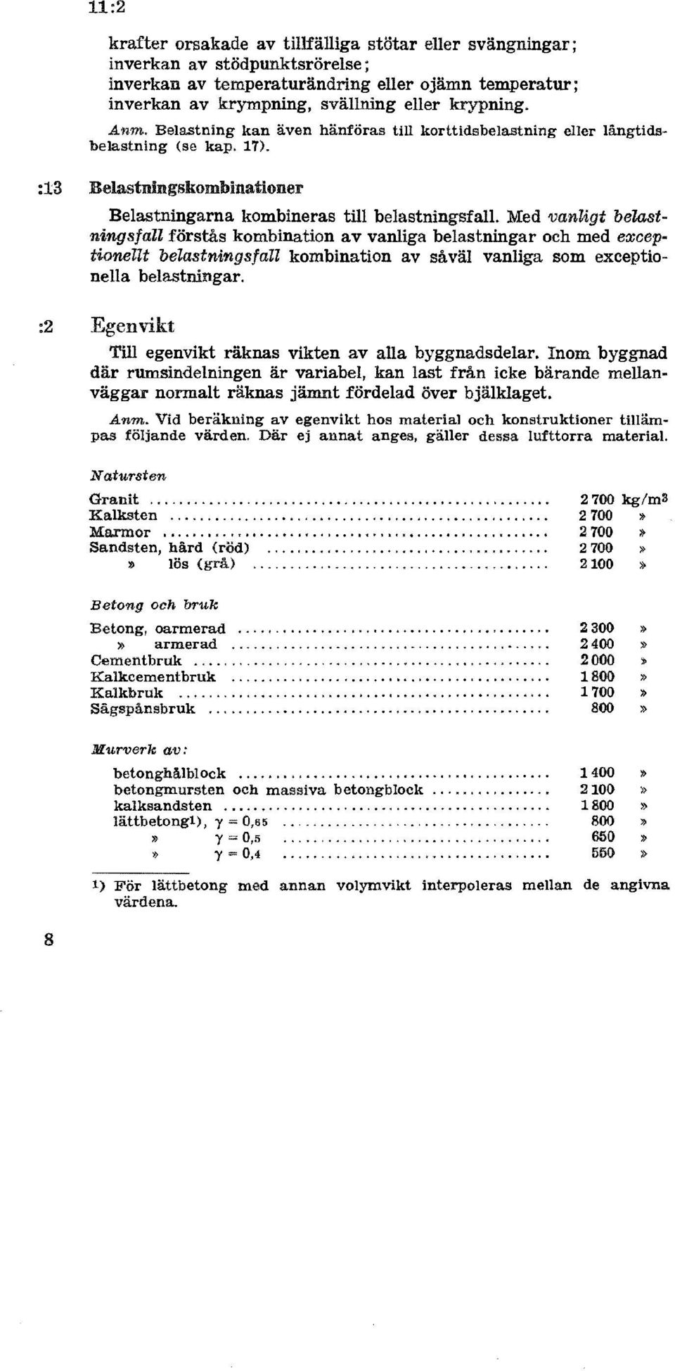 Med vanligt belastningsfall förstås kombination av vanliga belastningar och med exceptiondlt belastningsfall kombination av såväl vanliga som exceptionella belastningar.
