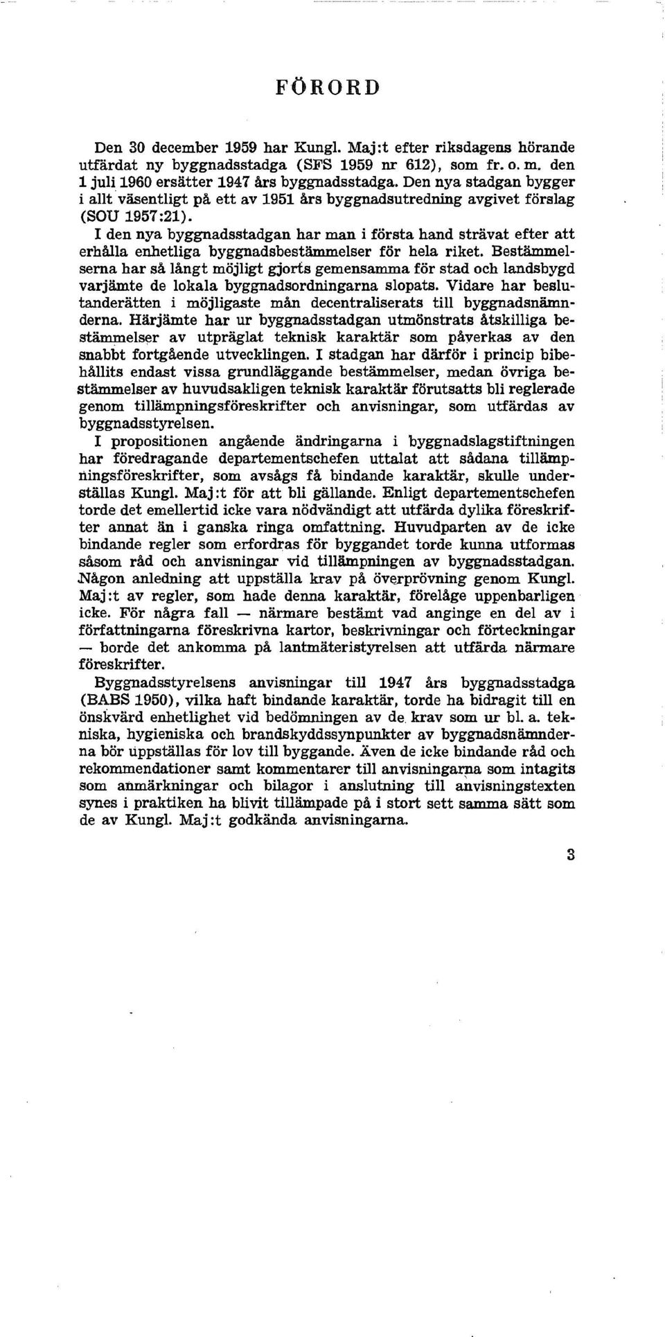 I den nya byggnadsstadgan har man i första hand strävat efter att erhålla enhetliga byggnadsbestämmelser för hela riket.