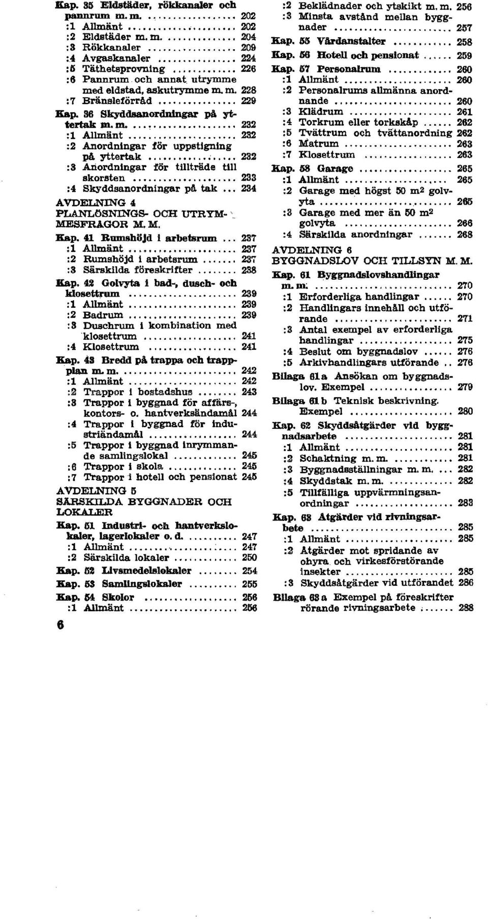 .. på tak 234... AVDELNING 4 PLANLOSNINGS- OCH UTRYM- MESFRÅGOR M. M. Map. 41 Manshöjd i arbetsrum 237 :1 Allmänt... 237 :2 Rumshöjd i arbetsrum 237 :3 Särskilda föreskrifter 238 Kap.