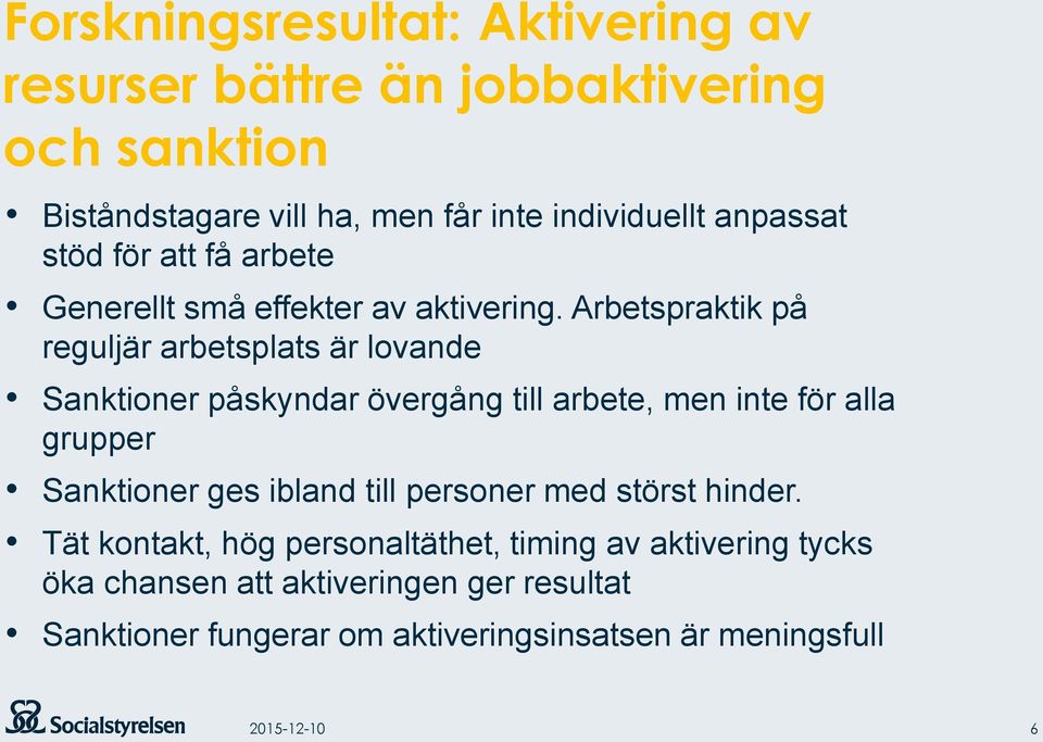 Arbetspraktik på reguljär arbetsplats är lovande Sanktioner påskyndar övergång till arbete, men inte för alla grupper Sanktioner ges