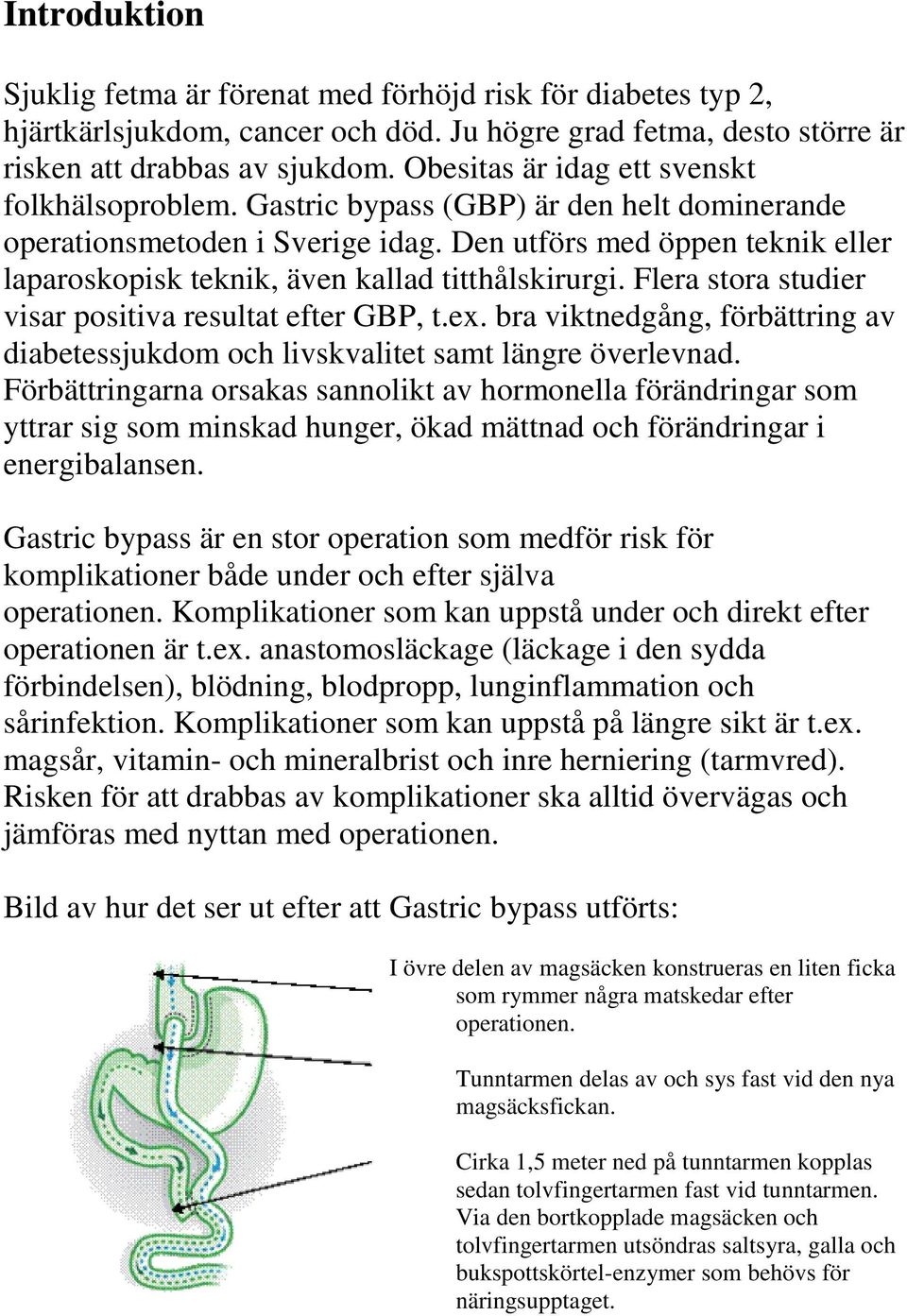 Den utförs med öppen teknik eller laparoskopisk teknik, även kallad titthålskirurgi. Flera stora studier visar positiva resultat efter GBP, t.ex.