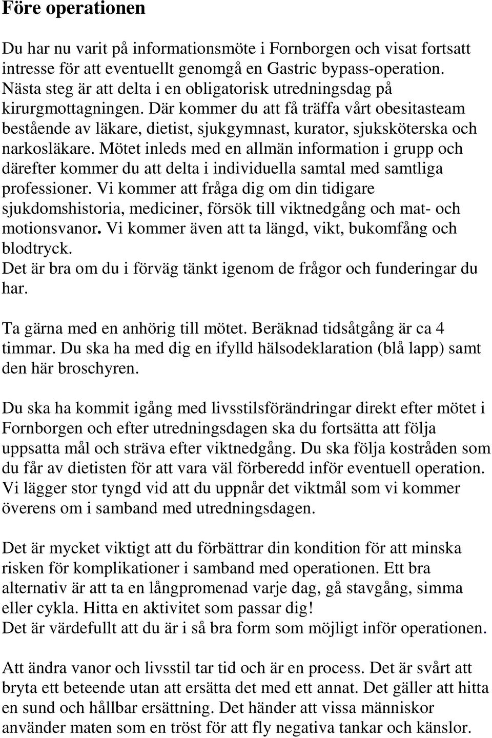 Där kommer du att få träffa vårt obesitasteam bestående av läkare, dietist, sjukgymnast, kurator, sjuksköterska och narkosläkare.