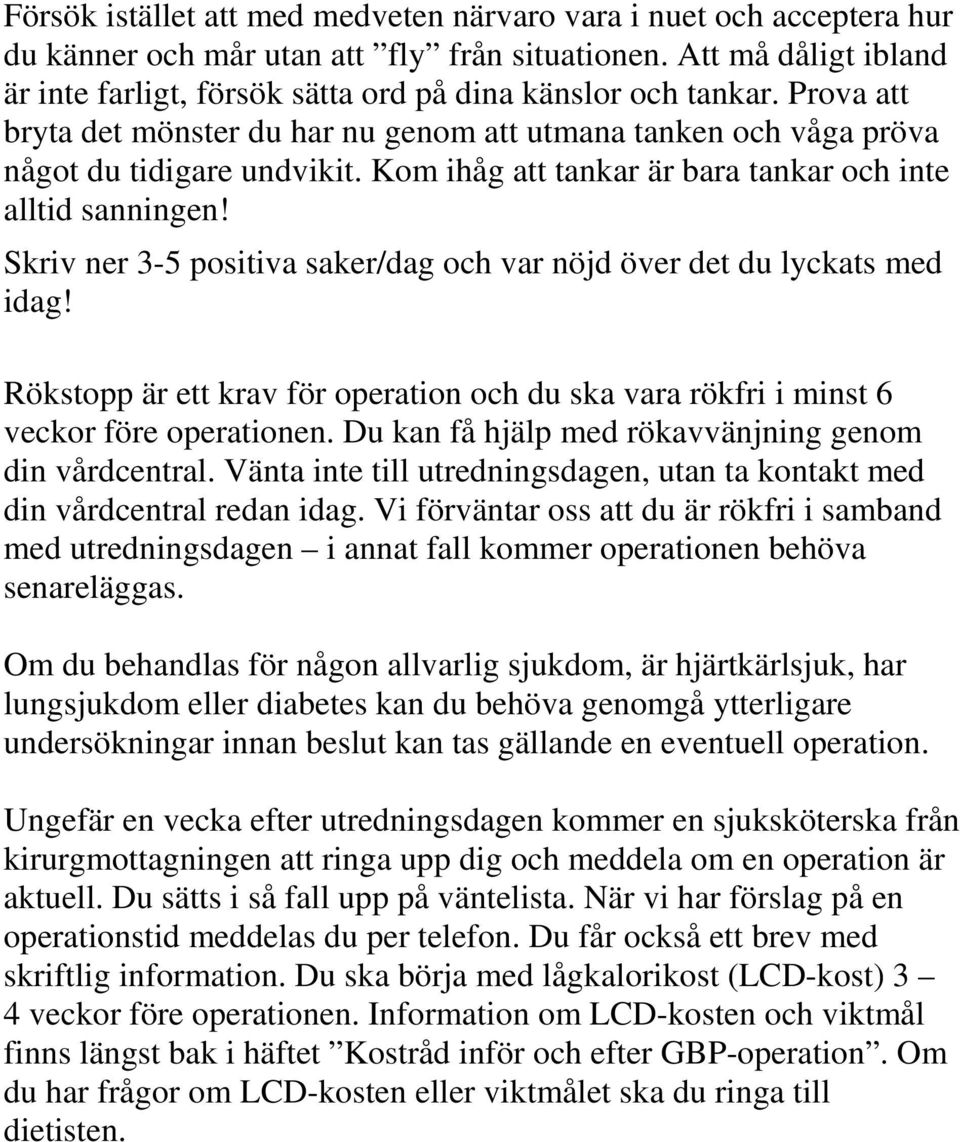 Kom ihåg att tankar är bara tankar och inte alltid sanningen! Skriv ner 3-5 positiva saker/dag och var nöjd över det du lyckats med idag!