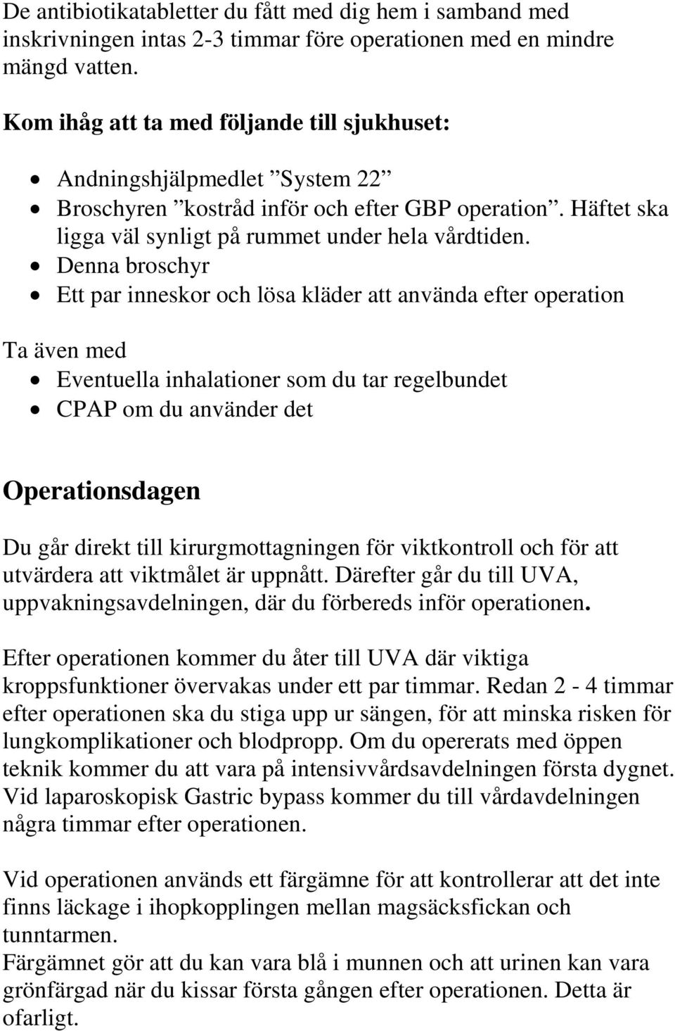 Denna broschyr Ett par inneskor och lösa kläder att använda efter operation Ta även med Eventuella inhalationer som du tar regelbundet CPAP om du använder det Operationsdagen Du går direkt till