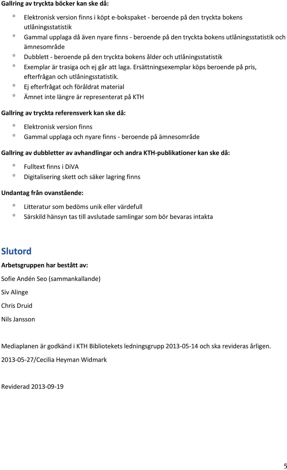 Ersättningsexemplar köps beroende på pris, efterfrågan och utlåningsstatistik.