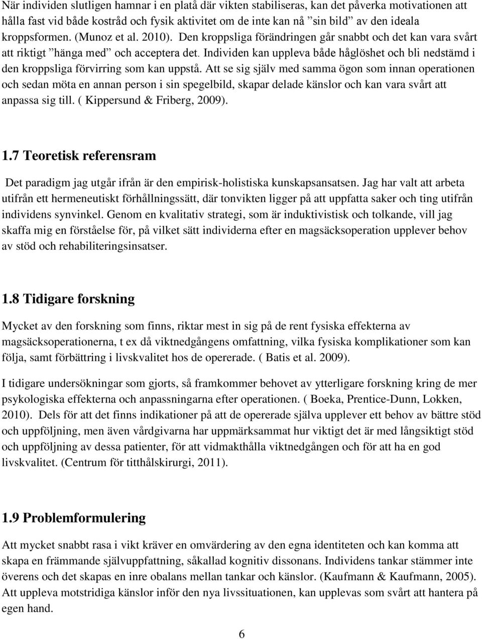 Individen kan uppleva både håglöshet och bli nedstämd i den kroppsliga förvirring som kan uppstå.