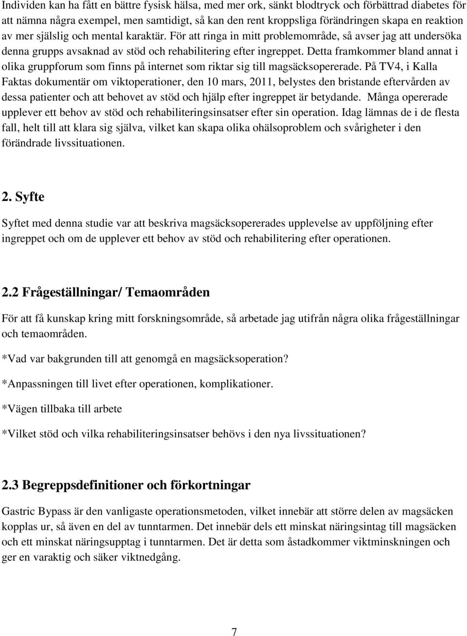 Detta framkommer bland annat i olika gruppforum som finns på internet som riktar sig till magsäcksopererade.