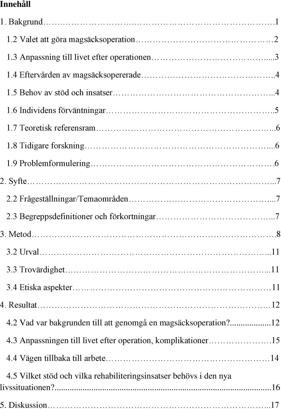 Metod.8 3.2 Urval...11 3.3 Trovärdighet...11 3.4 Etiska aspekter 11 4. Resultat 12 4.2 Vad var bakgrunden till att genomgå en magsäcksoperation?...12 4.3 Anpassningen till livet efter operation, komplikationer.