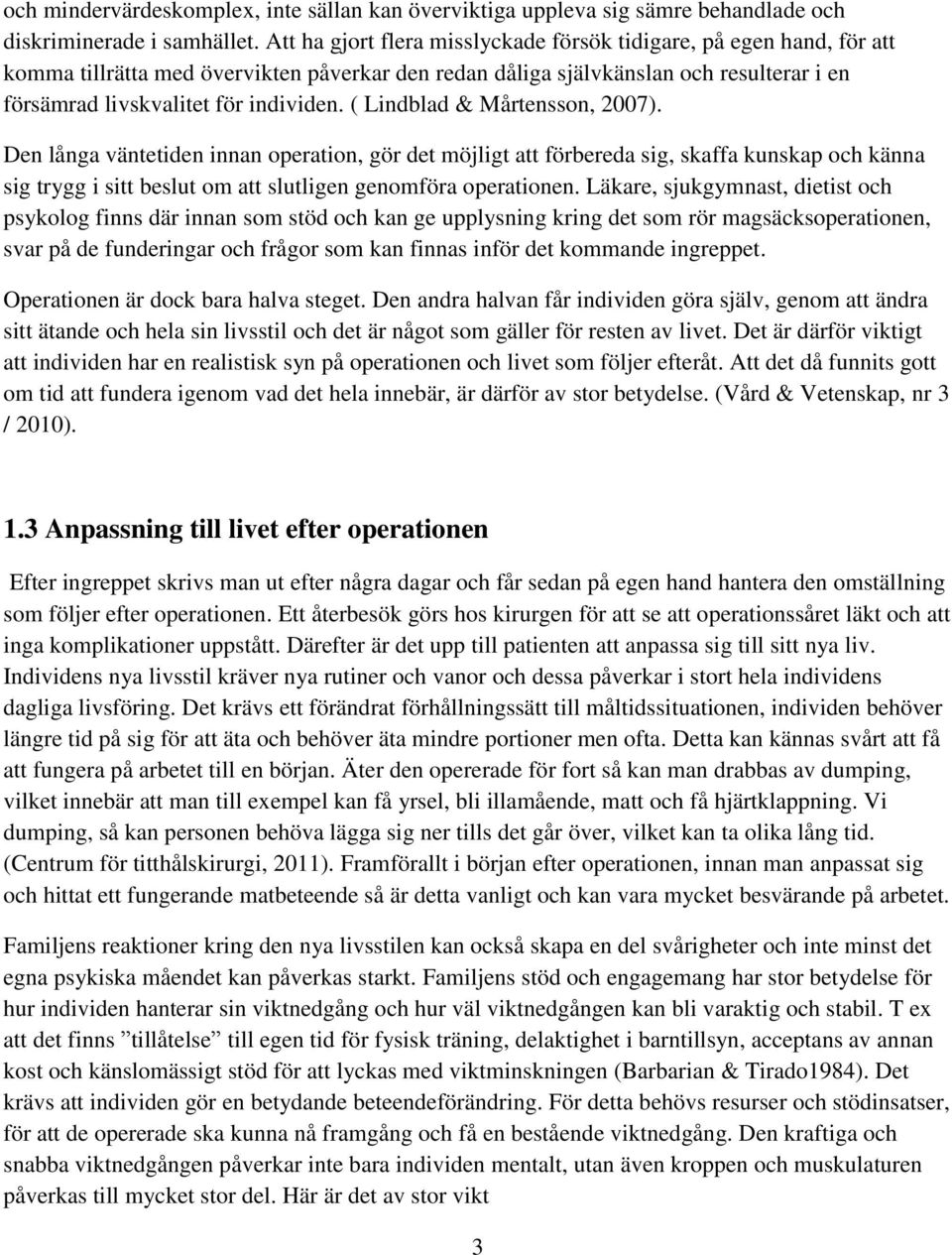 ( Lindblad & Mårtensson, 2007). Den långa väntetiden innan operation, gör det möjligt att förbereda sig, skaffa kunskap och känna sig trygg i sitt beslut om att slutligen genomföra operationen.