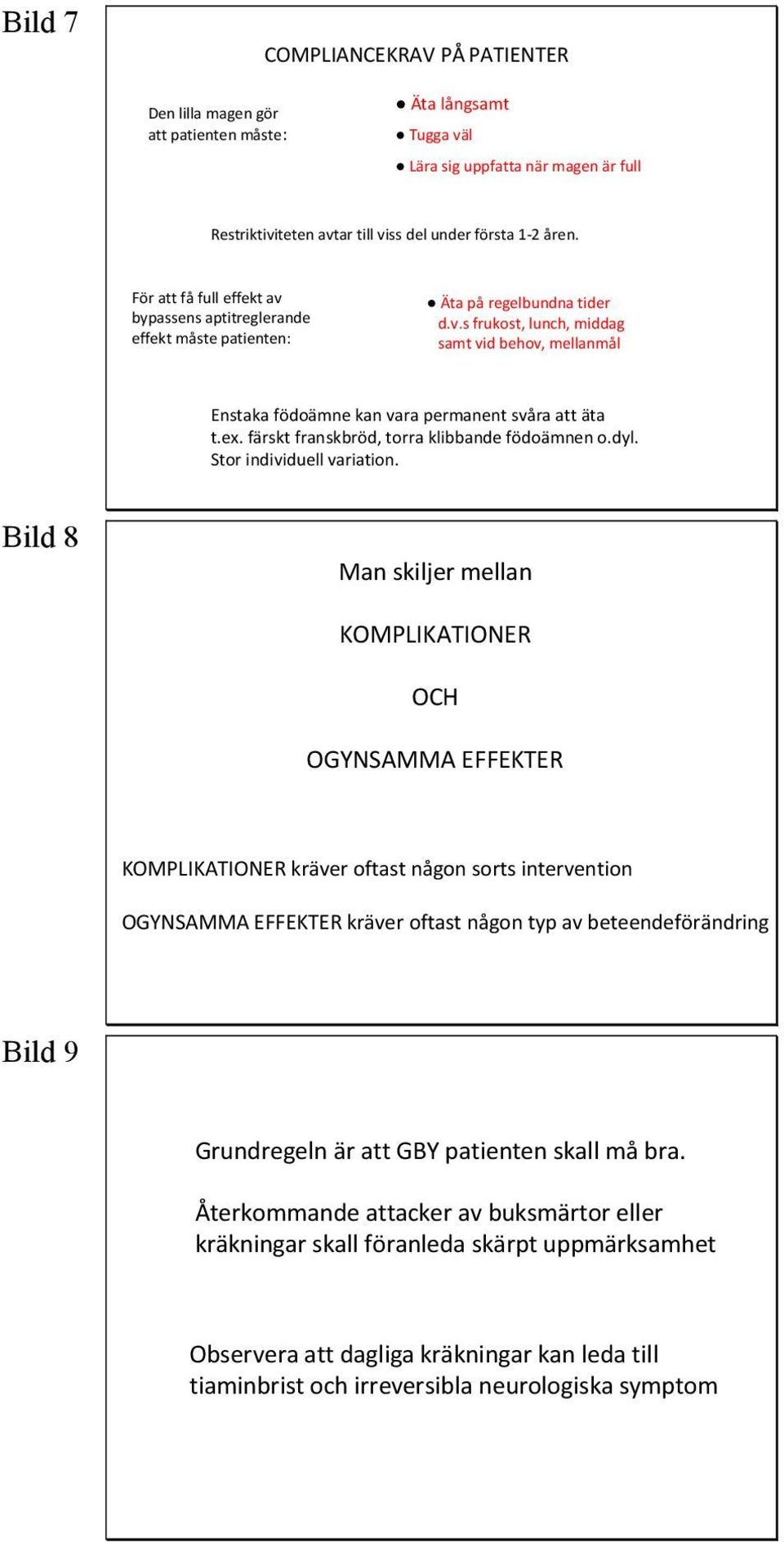 ex. färskt franskbröd, torra klibbande födoämnen o.dyl. Stor individuell variation.