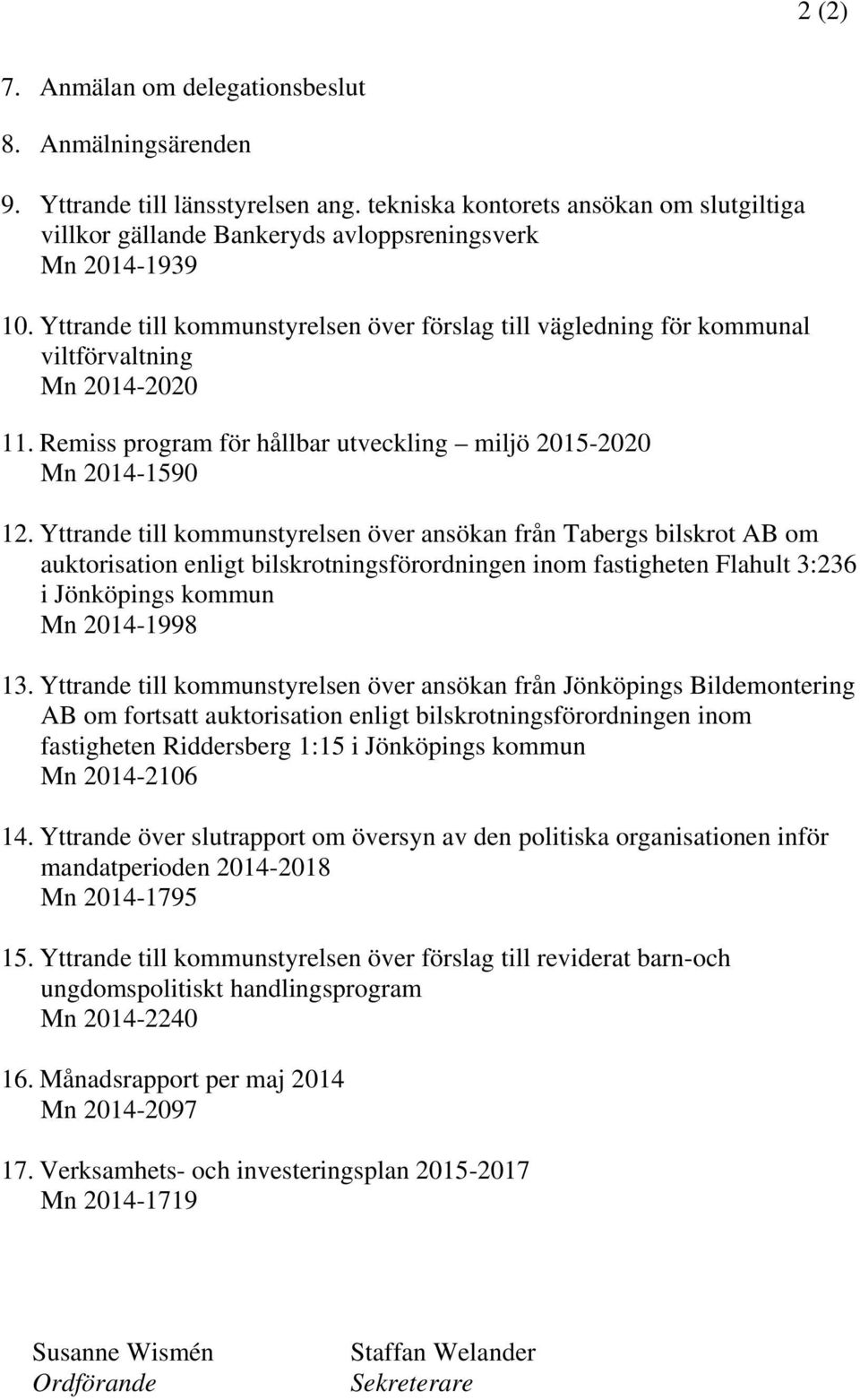 Yttrande till kommunstyrelsen över ansökan från Tabergs bilskrot AB om auktorisation enligt bilskrotningsförordningen inom fastigheten Flahult 3:236 i Jönköpings kommun Mn 2014-1998 13.
