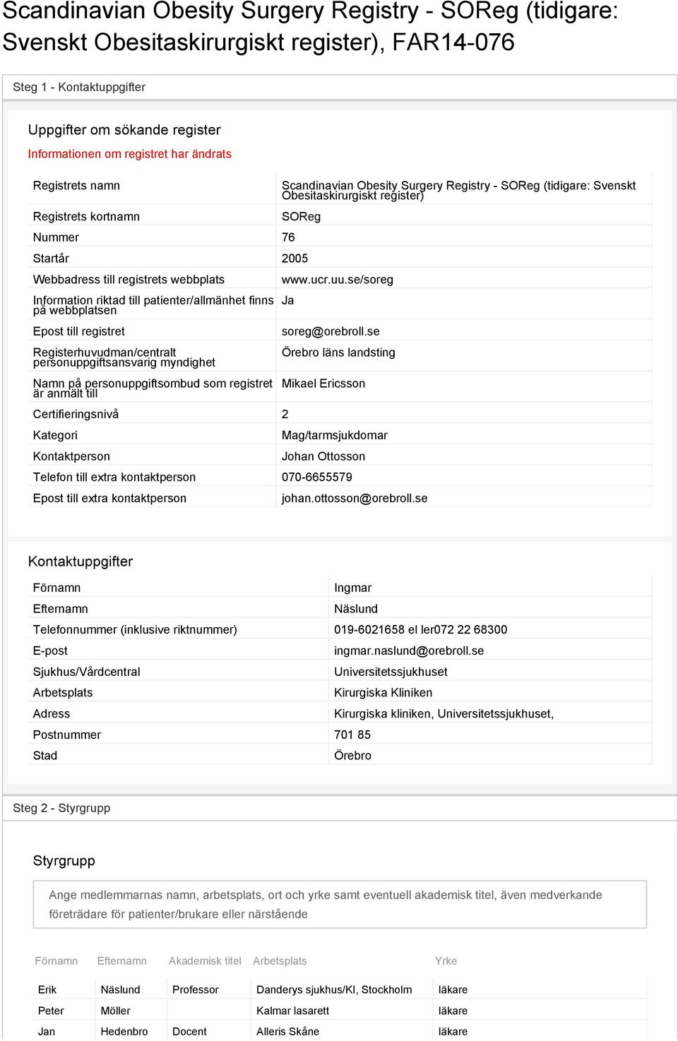 Information riktad till patienter/allmänhet finns på webbplatsen Epost till registret Registerhuvudman/centralt personuppgiftsansvarig myndighet Namn på personuppgiftsombud som registret är anmält
