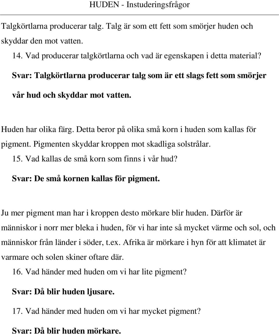 Pigmenten skyddar kroppen mot skadliga solstrålar. 15. Vad kallas de små korn som finns i vår hud? Svar: De små kornen kallas för pigment. Ju mer pigment man har i kroppen desto mörkare blir huden.