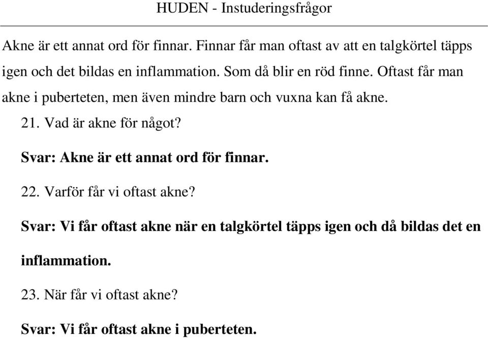 Vad är akne för något? Svar: Akne är ett annat ord för finnar. 22. Varför får vi oftast akne?