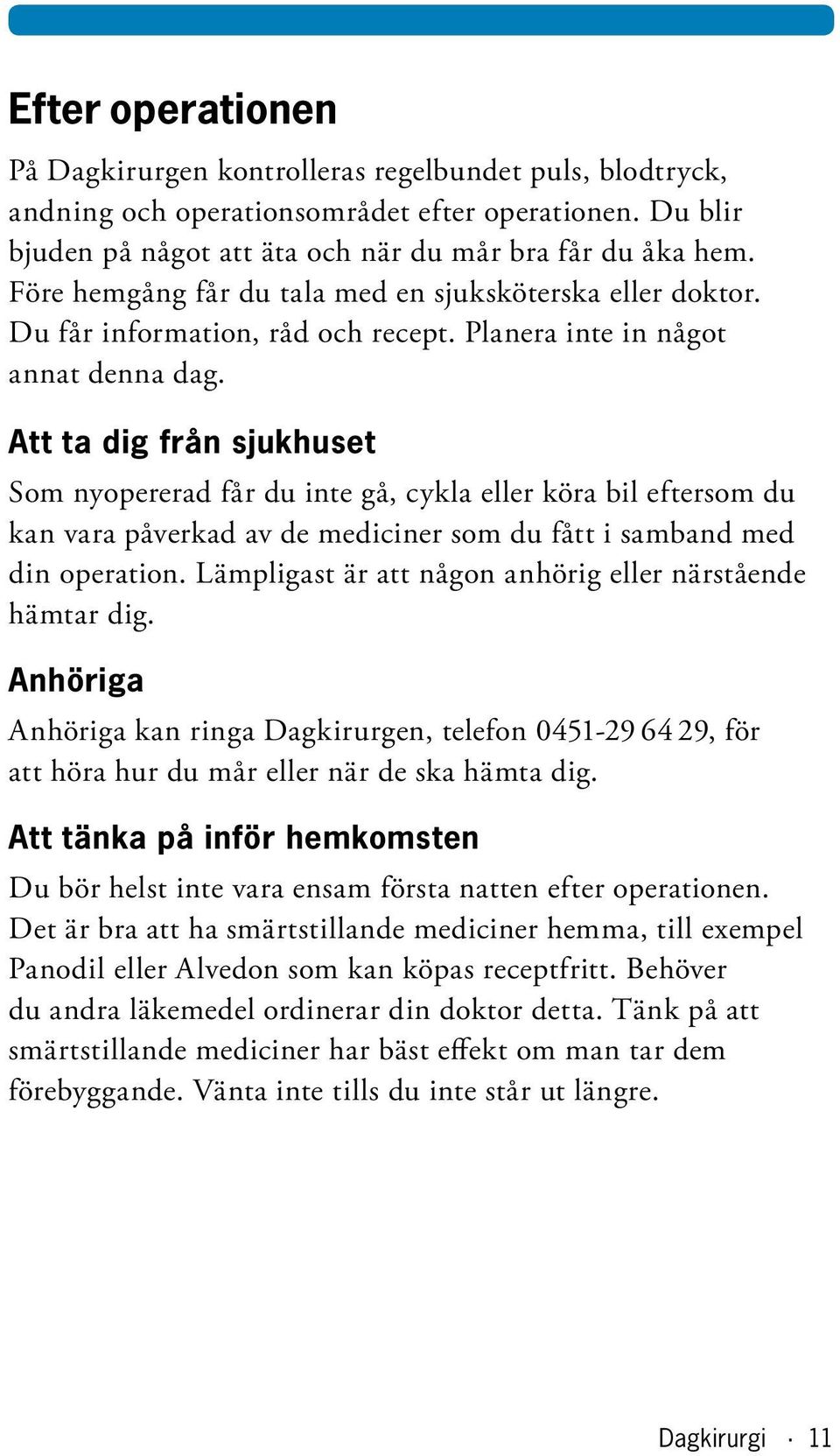 Att ta dig från sjukhuset Som nyopererad får du inte gå, cykla eller köra bil eftersom du kan vara påverkad av de mediciner som du fått i samband med din operation.