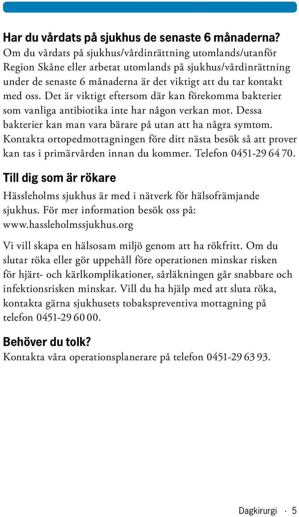 Det är viktigt eftersom där kan förekomma bakterier som vanliga antibiotika inte har någon verkan mot. Dessa bakterier kan man vara bärare på utan att ha några symtom.