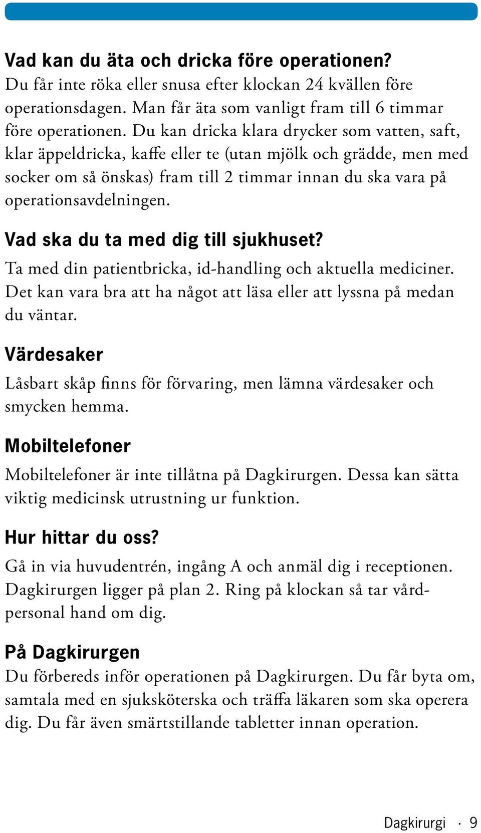 Vad ska du ta med dig till sjukhuset? Ta med din patientbricka, id-handling och aktuella mediciner. Det kan vara bra att ha något att läsa eller att lyssna på medan du väntar.