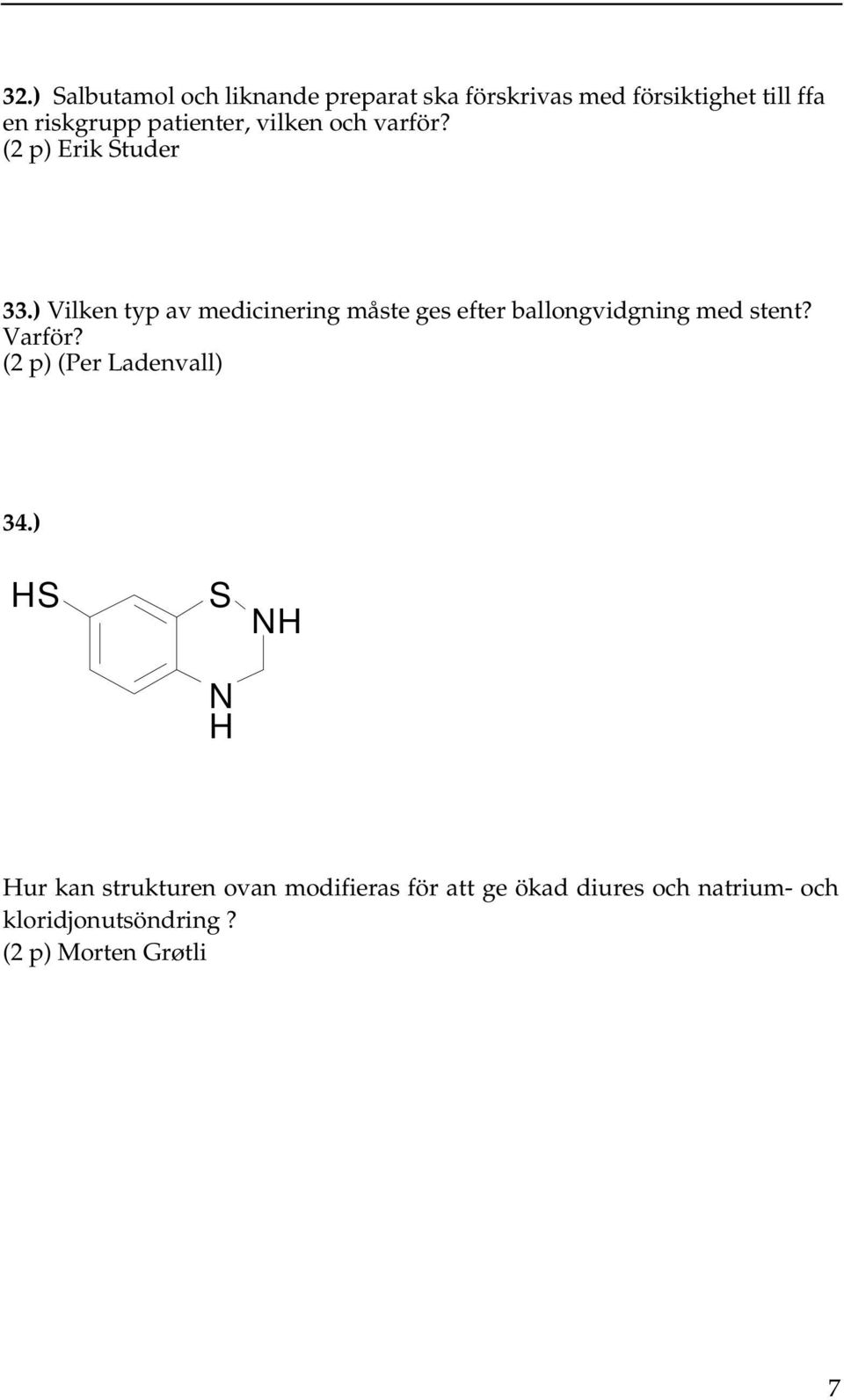 ) Vilken typ av medicinering måste ges efter ballongvidgning med stent? Varför?