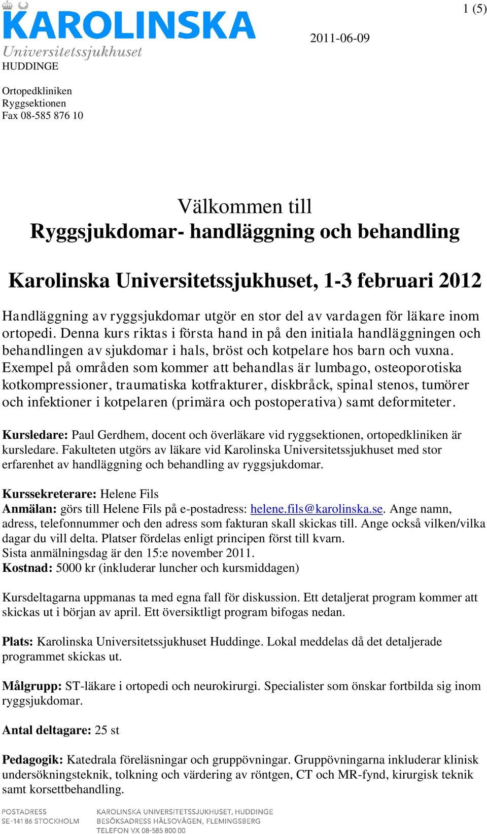 Exempel på områden som kommer att behandlas är lumbago, osteoporotiska kotkompressioner, traumatiska kotfrakturer, diskbråck, spinal stenos, tumörer och infektioner i kotpelaren (primära och