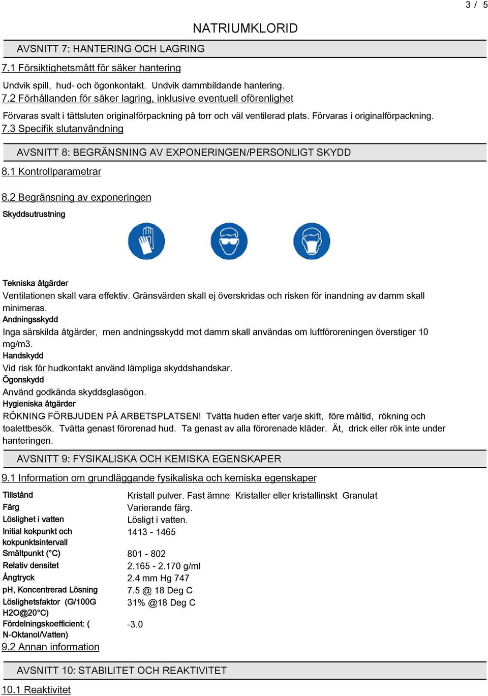2 Begränsning av exponeringen Skyddsutrustning Tekniska åtgärder Ventilationen skall vara effektiv. Gränsvärden skall ej överskridas och risken för inandning av damm skall minimeras.
