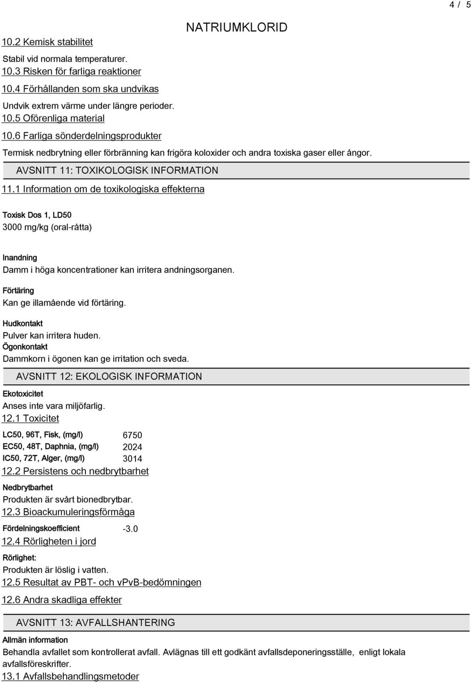 1 Information om de toxikologiska effekterna Toxisk Dos 1, LD0 3000 mg/kg (oral-råtta) Inandning Damm i höga koncentrationer kan irritera andningsorganen. Förtäring Kan ge illamående vid förtäring.