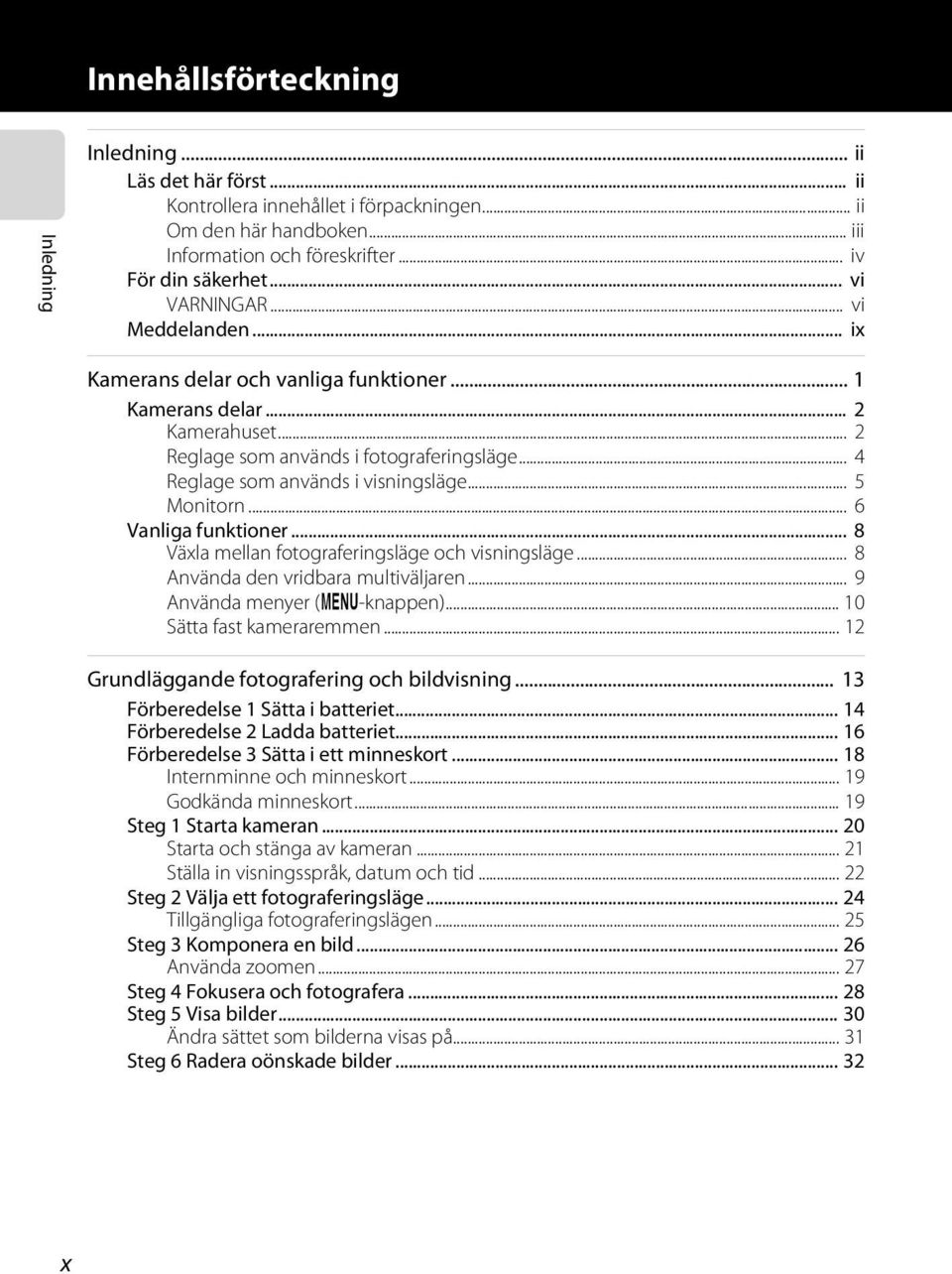 .. 5 Monitorn... 6 Vanliga funktioner... 8 Växla mellan fotograferingsläge och visningsläge... 8 Använda den vridbara multiväljaren... 9 Använda menyer (d-knappen)... 10 Sätta fast kameraremmen.