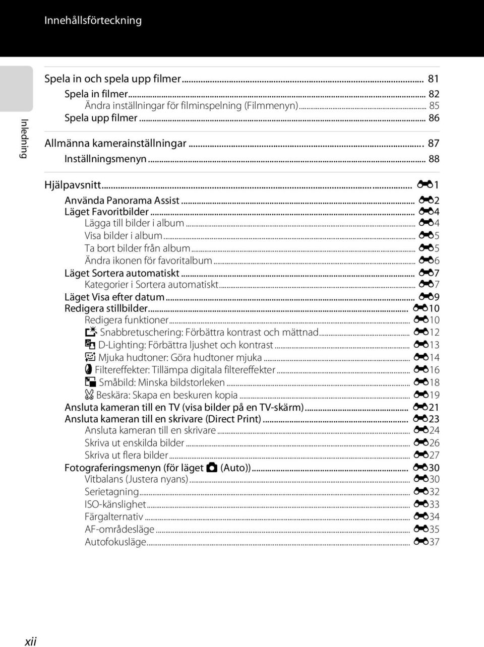 .. E5 Ändra ikonen för favoritalbum... E6 Läget Sortera automatiskt... E7 Kategorier i Sortera automatiskt... E7 Läget Visa efter datum... E9 Redigera stillbilder... E10 Redigera funktioner.